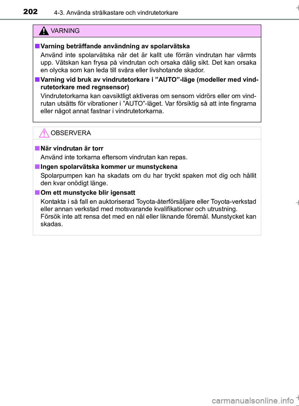 TOYOTA AURIS TOURING SPORTS 2017 Bruksanvisningar (in Swedish) 2024-3. Använda strålkastare och vindrutetorkare
OM12L13SE
VA R N I N G
nVarning beträffande användning av spolarvätska
Använd inte spolarvätska när det är kallt ute förrän vindrutan har v TOYOTA AURIS TOURING SPORTS 2017 Bruksanvisningar (in Swedish) 2024-3. Använda strålkastare och vindrutetorkare
OM12L13SE
VA R N I N G
nVarning beträffande användning av spolarvätska
Använd inte spolarvätska när det är kallt ute förrän vindrutan har v