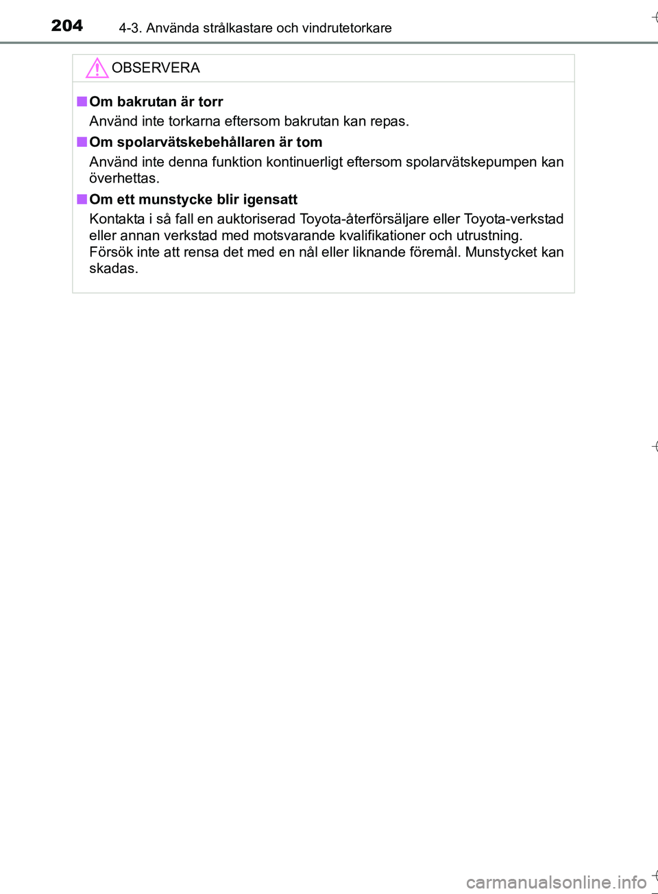 TOYOTA AURIS TOURING SPORTS 2017 Bruksanvisningar (in Swedish) 2044-3. Använda strålkastare och vindrutetorkare
OM12L13SE
OBSERVERA
nOm bakrutan är torr
Använd inte torkarna eftersom bakrutan kan repas.
n Om spolarvätskebehållaren är tom
Använd inte denna TOYOTA AURIS TOURING SPORTS 2017 Bruksanvisningar (in Swedish) 2044-3. Använda strålkastare och vindrutetorkare
OM12L13SE
OBSERVERA
nOm bakrutan är torr
Använd inte torkarna eftersom bakrutan kan repas.
n Om spolarvätskebehållaren är tom
Använd inte denna
