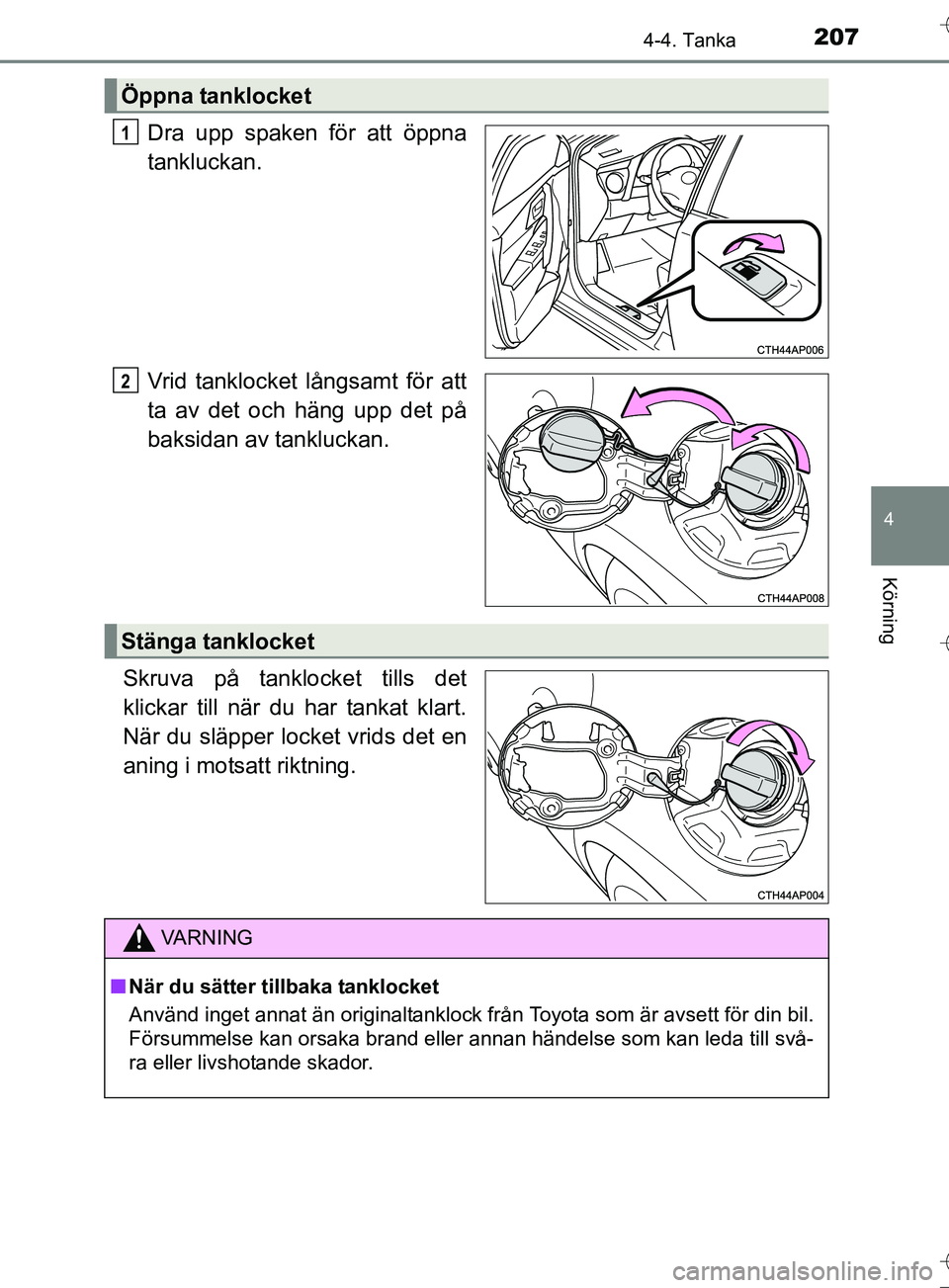 TOYOTA AURIS TOURING SPORTS 2017 Bruksanvisningar (in Swedish) 2074-4. Tanka
OM12L13SE
4
Körning
Dra upp spaken för att öppna
tankluckan.
Vrid tanklocket långsamt för att
ta av det och häng upp det på
baksidan av tankluckan.
Skruva på tanklocket tills det TOYOTA AURIS TOURING SPORTS 2017 Bruksanvisningar (in Swedish) 2074-4. Tanka
OM12L13SE
4
Körning
Dra upp spaken för att öppna
tankluckan.
Vrid tanklocket långsamt för att
ta av det och häng upp det på
baksidan av tankluckan.
Skruva på tanklocket tills det