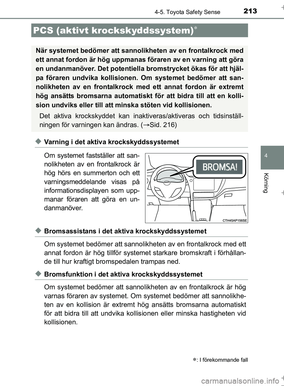 TOYOTA AURIS TOURING SPORTS 2017 Bruksanvisningar (in Swedish) 2134-5. Toyota Safety Sense
OM12L13SE
4
Körning
uVarning i det aktiva krockskyddssystemet
Om systemet fastställer att san-
nolikheten av en frontalkrock är
hög hörs en summerton och ett
varningsm TOYOTA AURIS TOURING SPORTS 2017 Bruksanvisningar (in Swedish) 2134-5. Toyota Safety Sense
OM12L13SE
4
Körning
uVarning i det aktiva krockskyddssystemet
Om systemet fastställer att san-
nolikheten av en frontalkrock är
hög hörs en summerton och ett
varningsm