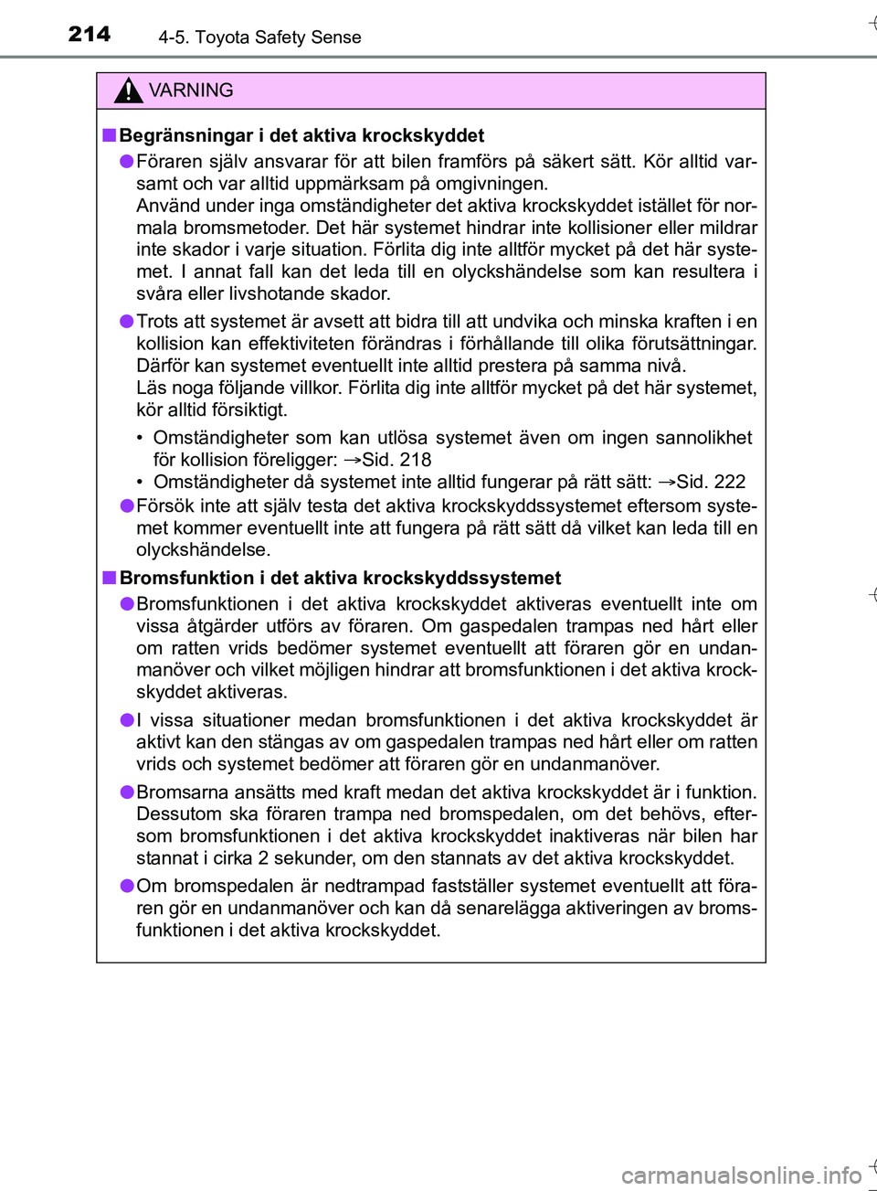 TOYOTA AURIS TOURING SPORTS 2017 Bruksanvisningar (in Swedish) 2144-5. Toyota Safety Sense
OM12L13SE
VA R N I N G
nBegränsningar i det aktiva krockskyddet
l Föraren själv ansvarar för att bilen framförs på säkert sätt. Kör alltid var-
samt och var alltid TOYOTA AURIS TOURING SPORTS 2017 Bruksanvisningar (in Swedish) 2144-5. Toyota Safety Sense
OM12L13SE
VA R N I N G
nBegränsningar i det aktiva krockskyddet
l Föraren själv ansvarar för att bilen framförs på säkert sätt. Kör alltid var-
samt och var alltid