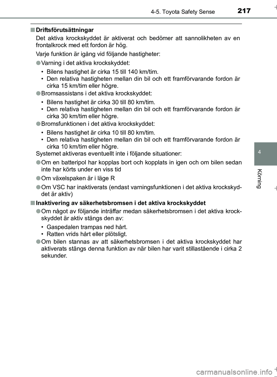 TOYOTA AURIS TOURING SPORTS 2017 Bruksanvisningar (in Swedish) 2174-5. Toyota Safety Sense
OM12L13SE
4
Körning
nDriftsförutsättningar
Det aktiva krockskyddet är aktiverat och bedömer att sannolikheten av en
frontalkrock med ett fordon är hög.
Varje funktio TOYOTA AURIS TOURING SPORTS 2017 Bruksanvisningar (in Swedish) 2174-5. Toyota Safety Sense
OM12L13SE
4
Körning
nDriftsförutsättningar
Det aktiva krockskyddet är aktiverat och bedömer att sannolikheten av en
frontalkrock med ett fordon är hög.
Varje funktio
