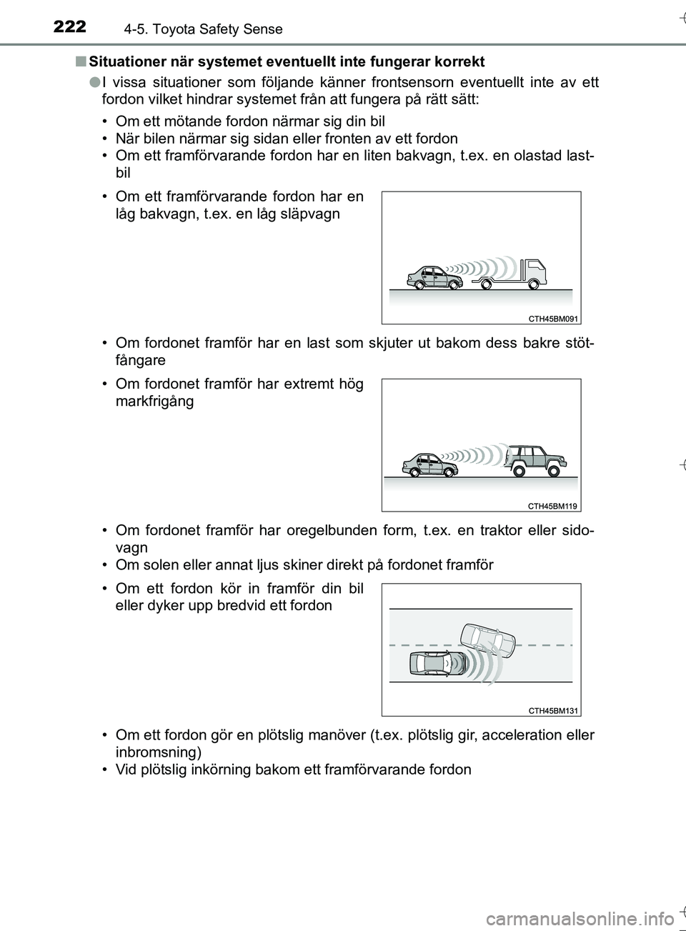 TOYOTA AURIS TOURING SPORTS 2017 Bruksanvisningar (in Swedish) 2224-5. Toyota Safety Sense
OM12L13SEn
Situationer när systemet eventu ellt inte fungerar korrekt
l I vissa situationer som följande känner frontsensorn eventuellt inte av ett
fordon vilket hindrar TOYOTA AURIS TOURING SPORTS 2017 Bruksanvisningar (in Swedish) 2224-5. Toyota Safety Sense
OM12L13SEn
Situationer när systemet eventu ellt inte fungerar korrekt
l I vissa situationer som följande känner frontsensorn eventuellt inte av ett
fordon vilket hindrar