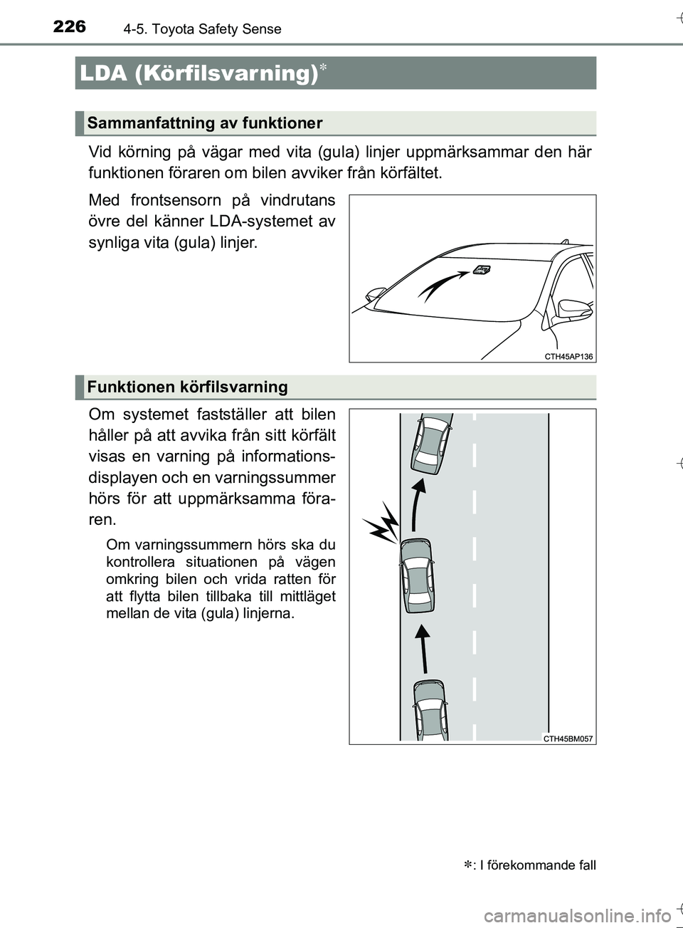 TOYOTA AURIS TOURING SPORTS 2017 Bruksanvisningar (in Swedish) 2264-5. Toyota Safety Sense
OM12L13SE
Vid körning på vägar med vita (gula) linjer uppmärksammar den här
funktionen föraren om bilen avviker från körfältet.
Med frontsensorn på vindrutans
öv TOYOTA AURIS TOURING SPORTS 2017 Bruksanvisningar (in Swedish) 2264-5. Toyota Safety Sense
OM12L13SE
Vid körning på vägar med vita (gula) linjer uppmärksammar den här
funktionen föraren om bilen avviker från körfältet.
Med frontsensorn på vindrutans
öv