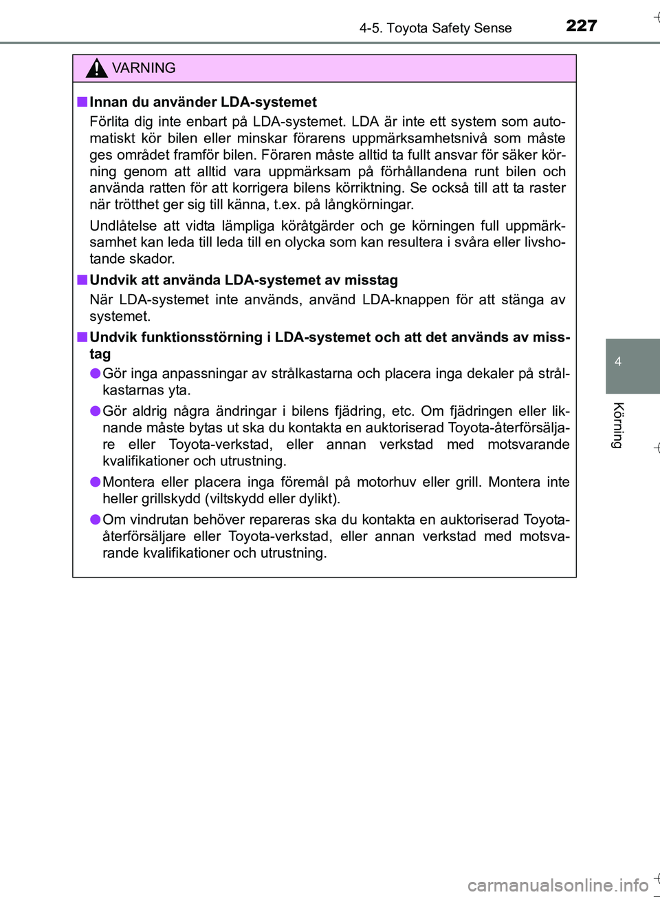 TOYOTA AURIS TOURING SPORTS 2017 Bruksanvisningar (in Swedish) 2274-5. Toyota Safety Sense
OM12L13SE
4
Körning
VA R N I N G
nInnan du använder LDA-systemet
Förlita dig inte enbart på LDA-systemet. LDA är inte ett system som auto-
matiskt kör bilen eller min TOYOTA AURIS TOURING SPORTS 2017 Bruksanvisningar (in Swedish) 2274-5. Toyota Safety Sense
OM12L13SE
4
Körning
VA R N I N G
nInnan du använder LDA-systemet
Förlita dig inte enbart på LDA-systemet. LDA är inte ett system som auto-
matiskt kör bilen eller min