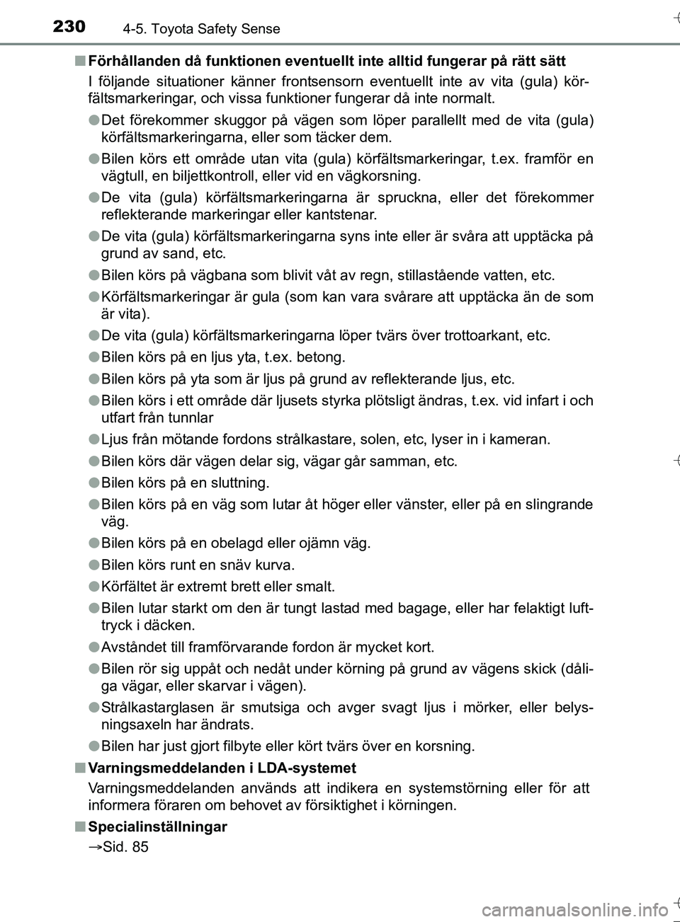 TOYOTA AURIS TOURING SPORTS 2017 Bruksanvisningar (in Swedish) 2304-5. Toyota Safety Sense
OM12L13SEn
Förhållanden då funktionen eventuellt inte alltid fungerar på rätt sätt
I följande situationer känner frontsensorn eventuellt inte av vita (gula) kör- TOYOTA AURIS TOURING SPORTS 2017 Bruksanvisningar (in Swedish) 2304-5. Toyota Safety Sense
OM12L13SEn
Förhållanden då funktionen eventuellt inte alltid fungerar på rätt sätt
I följande situationer känner frontsensorn eventuellt inte av vita (gula) kör-
