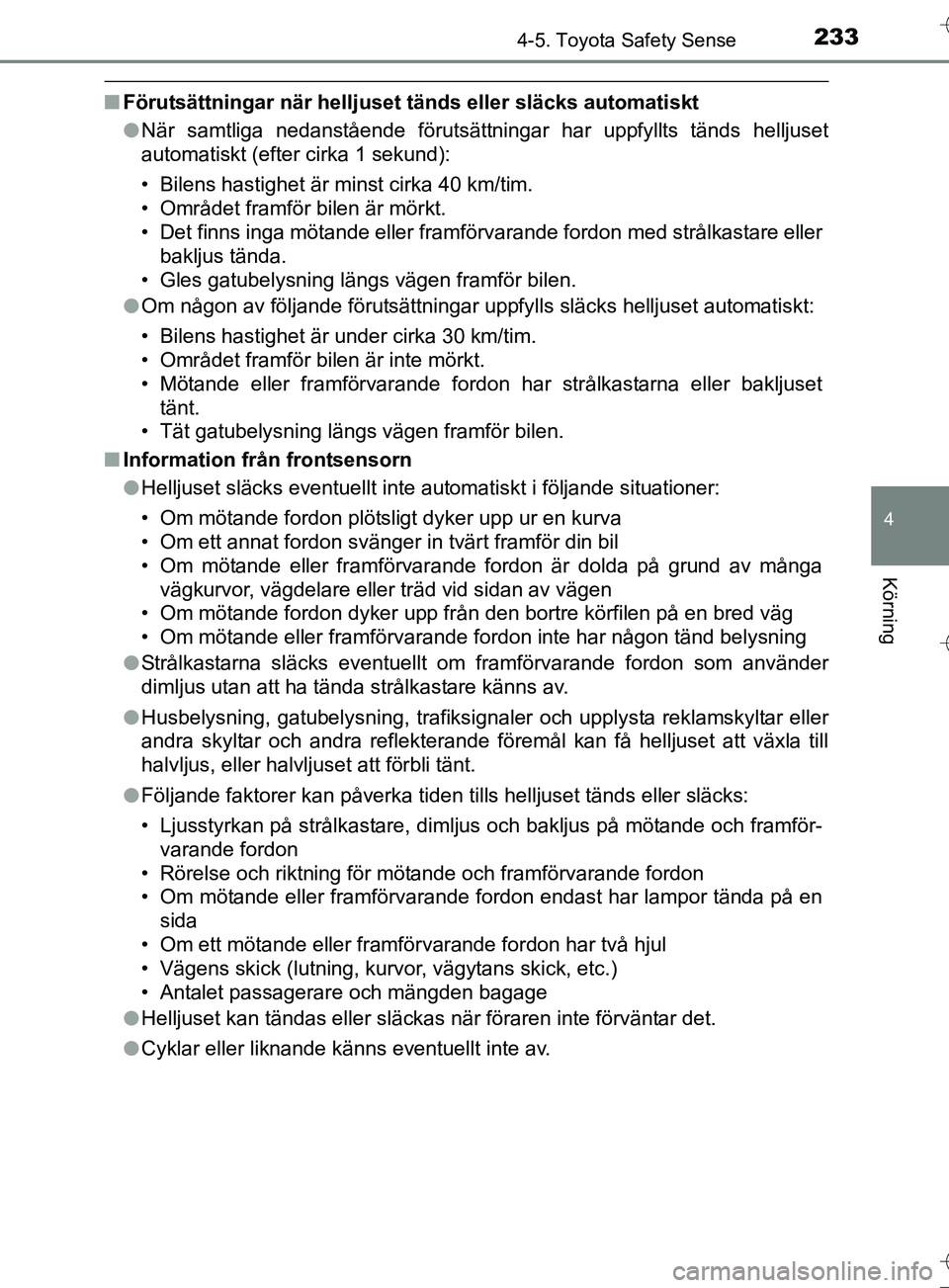 TOYOTA AURIS TOURING SPORTS 2017 Bruksanvisningar (in Swedish) 2334-5. Toyota Safety Sense
OM12L13SE
4
Körning
nFörutsättningar när helljuset tänds eller släcks automatiskt
l När samtliga nedanstående förutsättningar har uppfyllts tänds helljuset
auto TOYOTA AURIS TOURING SPORTS 2017 Bruksanvisningar (in Swedish) 2334-5. Toyota Safety Sense
OM12L13SE
4
Körning
nFörutsättningar när helljuset tänds eller släcks automatiskt
l När samtliga nedanstående förutsättningar har uppfyllts tänds helljuset
auto
