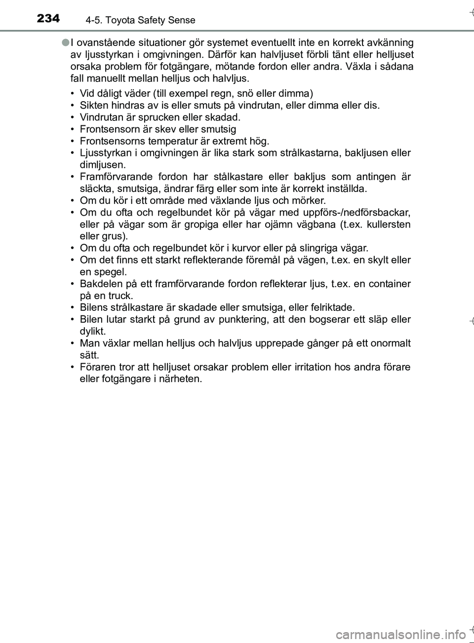 TOYOTA AURIS TOURING SPORTS 2017 Bruksanvisningar (in Swedish) 2344-5. Toyota Safety Sense
OM12L13SEl
I ovanstående situationer gör systemet eventuellt inte en korrekt avkänning
av ljusstyrkan i omgivningen. Därför kan halvljuset förbli tänt eller helljuse TOYOTA AURIS TOURING SPORTS 2017 Bruksanvisningar (in Swedish) 2344-5. Toyota Safety Sense
OM12L13SEl
I ovanstående situationer gör systemet eventuellt inte en korrekt avkänning
av ljusstyrkan i omgivningen. Därför kan halvljuset förbli tänt eller helljuse