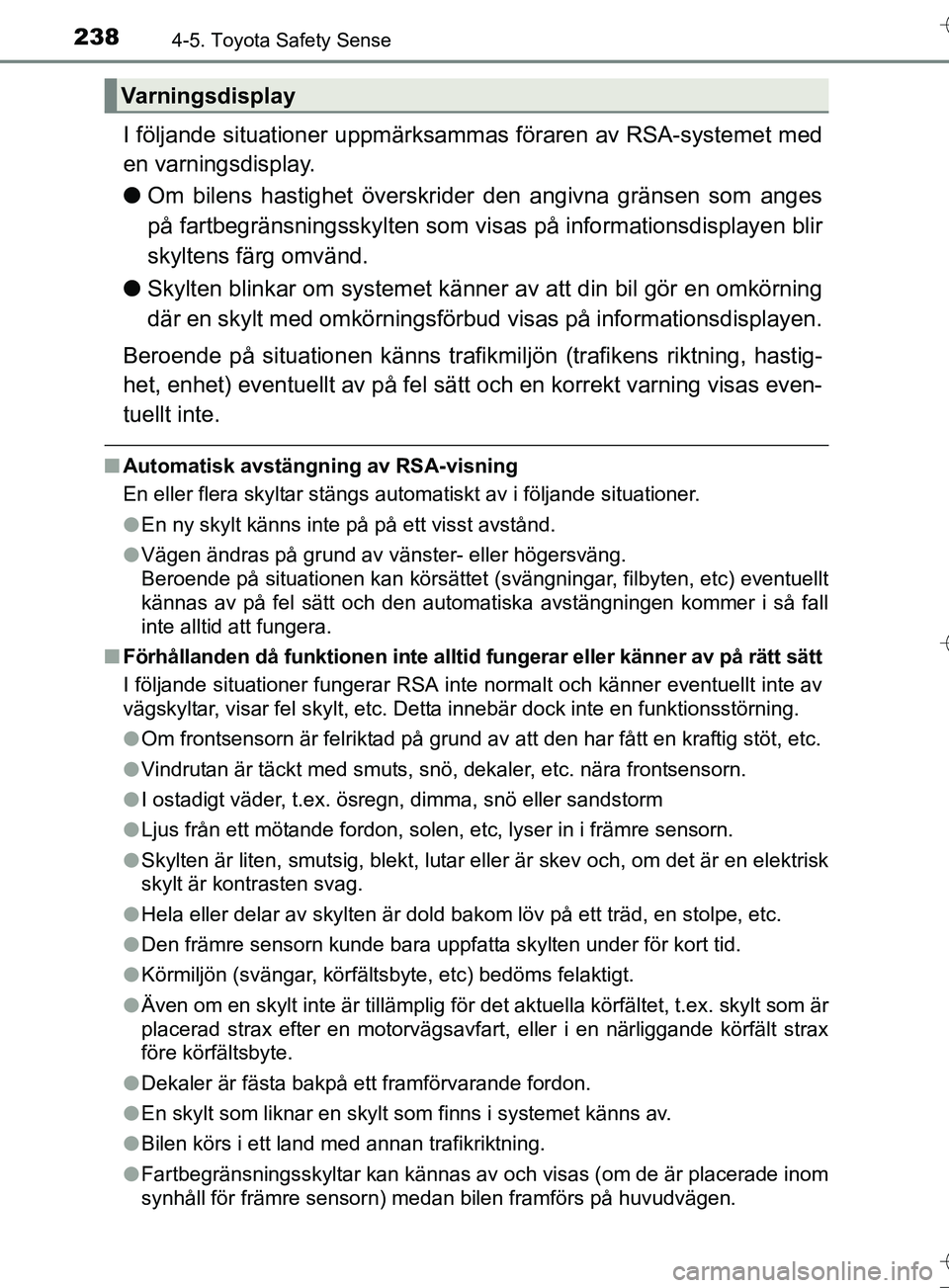 TOYOTA AURIS TOURING SPORTS 2017 Bruksanvisningar (in Swedish) 2384-5. Toyota Safety Sense
OM12L13SE
I följande situationer uppmärksammas föraren av RSA-systemet med
en varningsdisplay.
l Om bilens hastighet överskrider den angivna gränsen som anges
på far TOYOTA AURIS TOURING SPORTS 2017 Bruksanvisningar (in Swedish) 2384-5. Toyota Safety Sense
OM12L13SE
I följande situationer uppmärksammas föraren av RSA-systemet med
en varningsdisplay.
l Om bilens hastighet överskrider den angivna gränsen som anges
på far