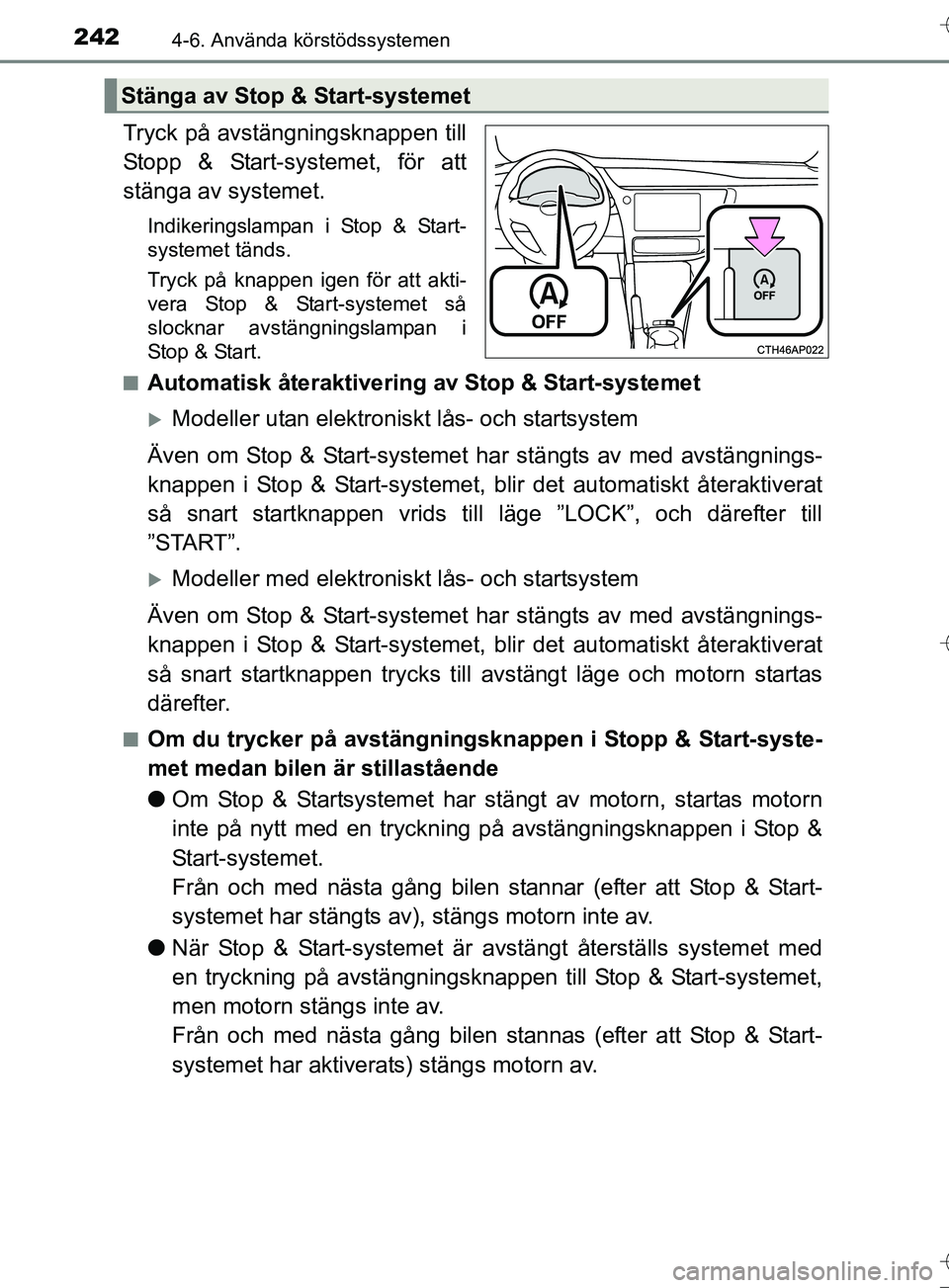 TOYOTA AURIS TOURING SPORTS 2017 Bruksanvisningar (in Swedish) 2424-6. Använda körstödssystemen
OM12L13SE
Tryck på avstängningsknappen till
Stopp & Start-systemet, för att
stänga av systemet.
Indikeringslampan i Stop & Start-
systemet tänds.
Tryck på kna TOYOTA AURIS TOURING SPORTS 2017 Bruksanvisningar (in Swedish) 2424-6. Använda körstödssystemen
OM12L13SE
Tryck på avstängningsknappen till
Stopp & Start-systemet, för att
stänga av systemet.
Indikeringslampan i Stop & Start-
systemet tänds.
Tryck på kna