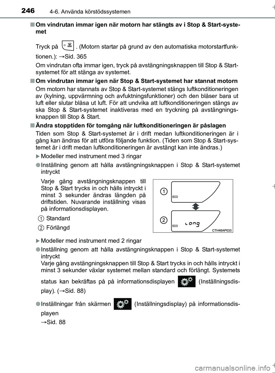 TOYOTA AURIS TOURING SPORTS 2017 Bruksanvisningar (in Swedish) 2464-6. Använda körstödssystemen
OM12L13SEn
Om vindrutan immar igen när motorn har stängts av i Stop & Start-syste-
met
Tryck på . (Motorn startar på grund av den automatiska motorstartfunk-
TOYOTA AURIS TOURING SPORTS 2017 Bruksanvisningar (in Swedish) 2464-6. Använda körstödssystemen
OM12L13SEn
Om vindrutan immar igen när motorn har stängts av i Stop & Start-syste-
met
Tryck på . (Motorn startar på grund av den automatiska motorstartfunk-