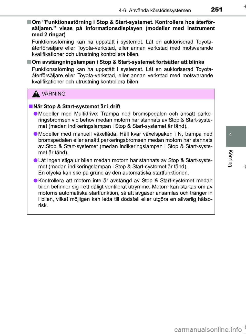 TOYOTA AURIS TOURING SPORTS 2017  Bruksanvisningar (in Swedish) 2514-6. Använda körstödssystemen
OM12L13SE
4
Körning
nOm ”Funktionsstörning i Stop & Star t-systemet. Kontrollera hos återför-
säljaren.” visas på informationsdisplayen (modeller med inst