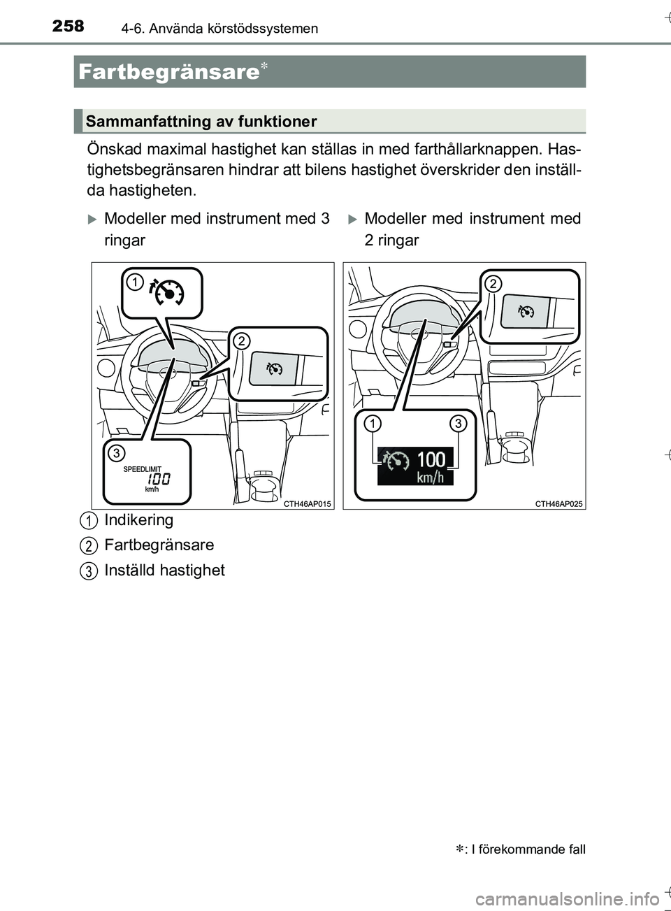 TOYOTA AURIS TOURING SPORTS 2017  Bruksanvisningar (in Swedish) 2584-6. Använda körstödssystemen
OM12L13SE
Önskad maximal hastighet kan ställas in med farthållarknappen. Has-
tighetsbegränsaren hindrar att bilens  hastighet överskrider den inställ-
da has