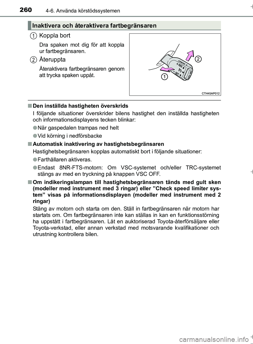 TOYOTA AURIS TOURING SPORTS 2017  Bruksanvisningar (in Swedish) 2604-6. Använda körstödssystemen
OM12L13SE
Koppla bort
Dra spaken mot dig för att koppla
ur fartbegränsaren.
Återuppta
Återaktivera fartbegränsaren genom
att trycka spaken uppåt.
nDen instäl