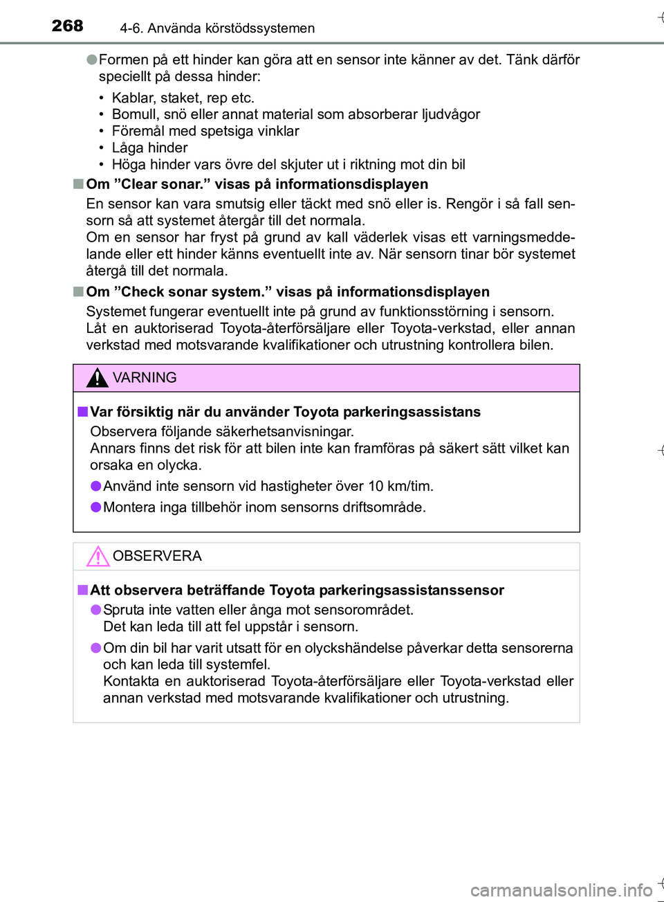 TOYOTA AURIS TOURING SPORTS 2017 Bruksanvisningar (in Swedish) 2684-6. Använda körstödssystemen
OM12L13SEl
Formen på ett hinder kan göra att en sensor inte känner av det. Tänk därför
speciellt på dessa hinder:
• Kablar, staket, rep etc.
• Bomull, sn TOYOTA AURIS TOURING SPORTS 2017 Bruksanvisningar (in Swedish) 2684-6. Använda körstödssystemen
OM12L13SEl
Formen på ett hinder kan göra att en sensor inte känner av det. Tänk därför
speciellt på dessa hinder:
• Kablar, staket, rep etc.
• Bomull, sn