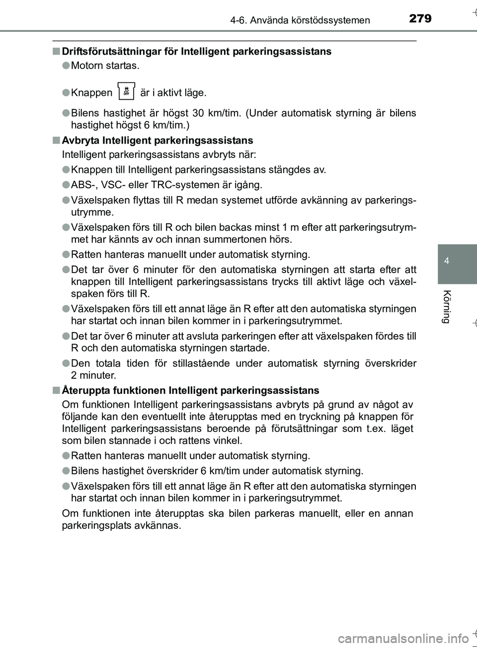 TOYOTA AURIS TOURING SPORTS 2017  Bruksanvisningar (in Swedish) 2794-6. Använda körstödssystemen
OM12L13SE
4
Körning
nDriftsförutsättningar för In telligent parkeringsassistans
l Motorn startas.
l Knappen   är i aktivt läge.
l Bilens hastighet är högst 
