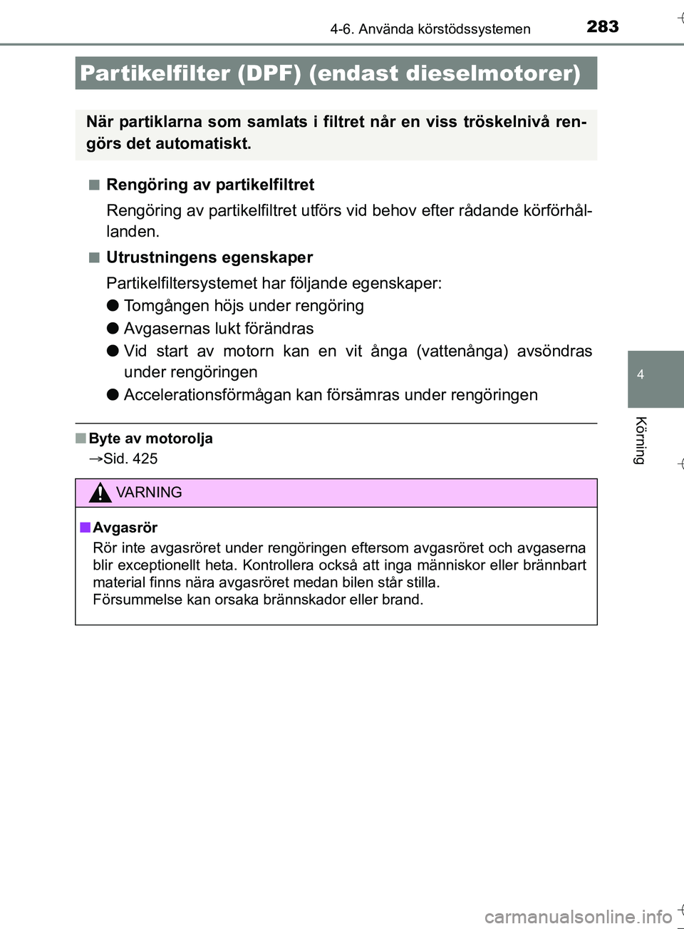 TOYOTA AURIS TOURING SPORTS 2017 Bruksanvisningar (in Swedish) 2834-6. Använda körstödssystemen
OM12L13SE
4
Körning
nRengöring av partikelfiltret
Rengöring av partikelfiltret utförs vid behov efter rådande körförhål-
landen.
nUtrustningens egenskaper
P TOYOTA AURIS TOURING SPORTS 2017 Bruksanvisningar (in Swedish) 2834-6. Använda körstödssystemen
OM12L13SE
4
Körning
nRengöring av partikelfiltret
Rengöring av partikelfiltret utförs vid behov efter rådande körförhål-
landen.
nUtrustningens egenskaper
P