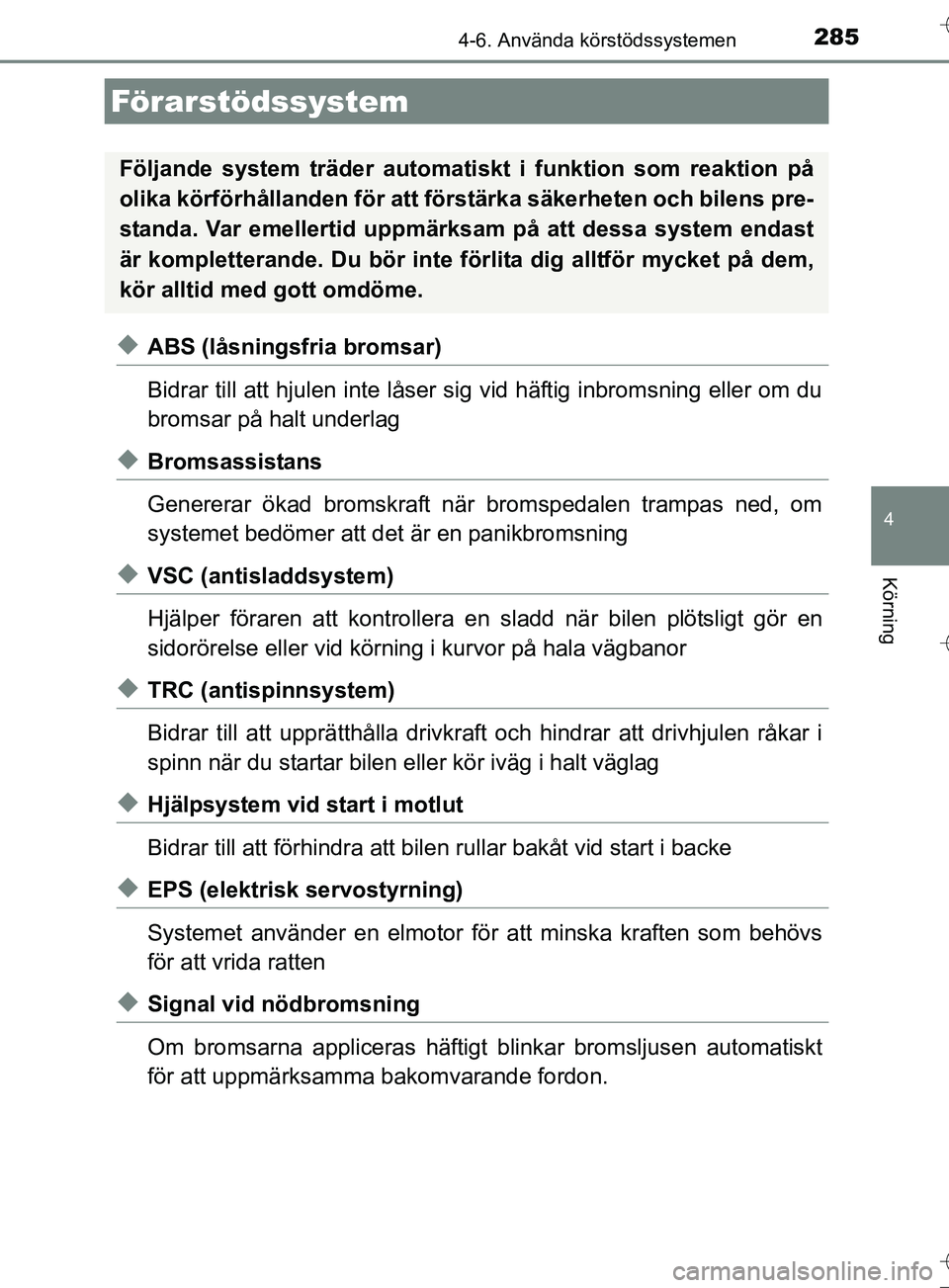TOYOTA AURIS TOURING SPORTS 2017 Bruksanvisningar (in Swedish) 2854-6. Använda körstödssystemen
OM12L13SE
4
Körning
uABS (låsningsfria bromsar)
Bidrar till att hjulen inte låser sig vid häftig inbromsning eller om du
bromsar på halt underlag
uBromsassista TOYOTA AURIS TOURING SPORTS 2017 Bruksanvisningar (in Swedish) 2854-6. Använda körstödssystemen
OM12L13SE
4
Körning
uABS (låsningsfria bromsar)
Bidrar till att hjulen inte låser sig vid häftig inbromsning eller om du
bromsar på halt underlag
uBromsassista