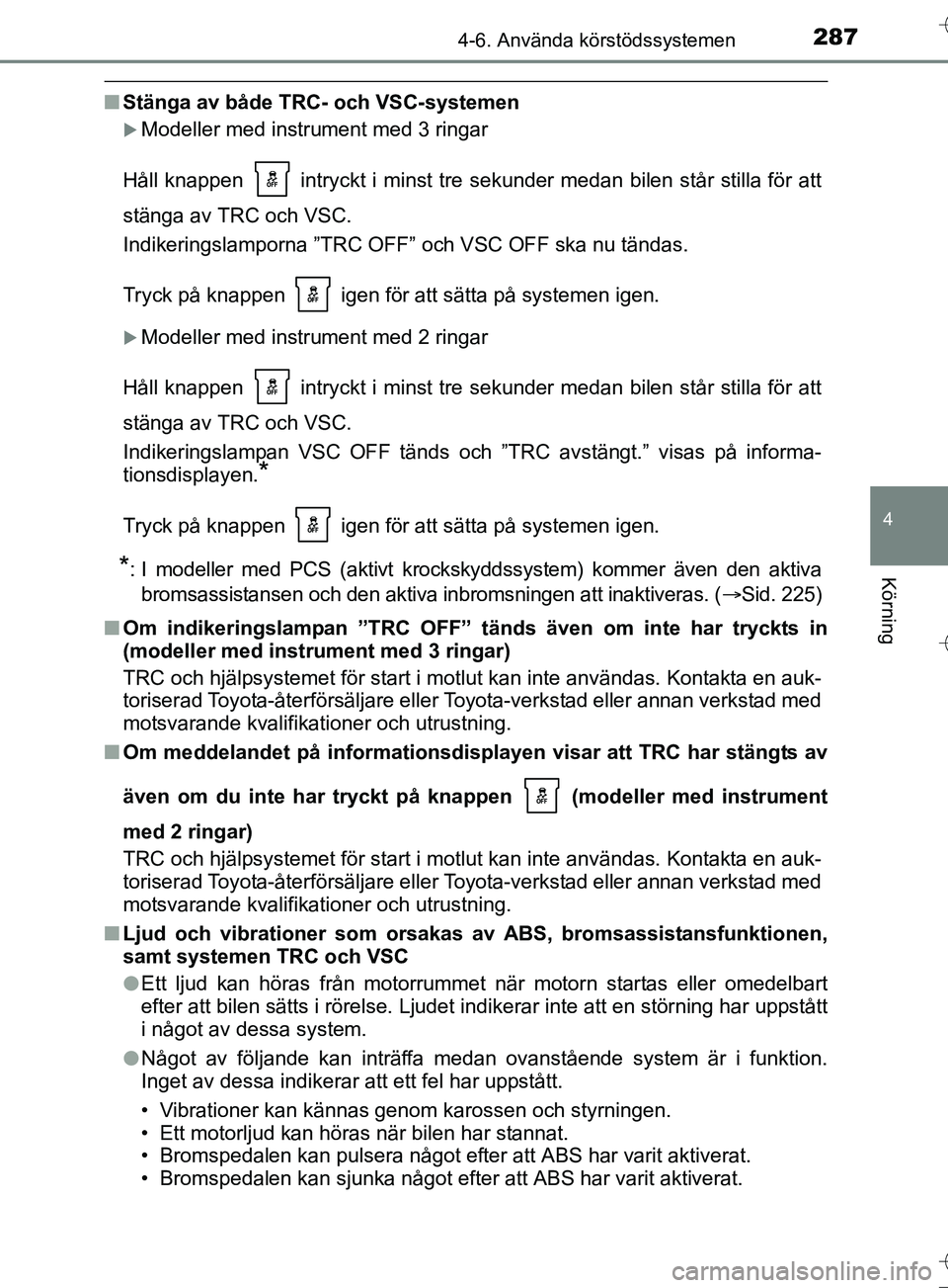 TOYOTA AURIS TOURING SPORTS 2017 Bruksanvisningar (in Swedish) 2874-6. Använda körstödssystemen
OM12L13SE
4
Körning
nStänga av både TRC- och VSC-systemen
Modeller med instrument med 3 ringar
Håll knappen intryckt i minst tre sekunder medan bilen står TOYOTA AURIS TOURING SPORTS 2017 Bruksanvisningar (in Swedish) 2874-6. Använda körstödssystemen
OM12L13SE
4
Körning
nStänga av både TRC- och VSC-systemen
Modeller med instrument med 3 ringar
Håll knappen intryckt i minst tre sekunder medan bilen står