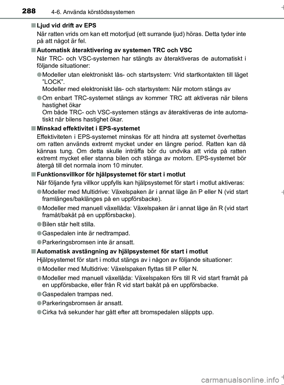 TOYOTA AURIS TOURING SPORTS 2017 Bruksanvisningar (in Swedish) 2884-6. Använda körstödssystemen
OM12L13SEn
Ljud vid drift av EPS
När ratten vrids om kan ett motorljud (ett surrande ljud) höras. Detta tyder inte
på att något är fel.
n Automatisk återaktiv TOYOTA AURIS TOURING SPORTS 2017 Bruksanvisningar (in Swedish) 2884-6. Använda körstödssystemen
OM12L13SEn
Ljud vid drift av EPS
När ratten vrids om kan ett motorljud (ett surrande ljud) höras. Detta tyder inte
på att något är fel.
n Automatisk återaktiv