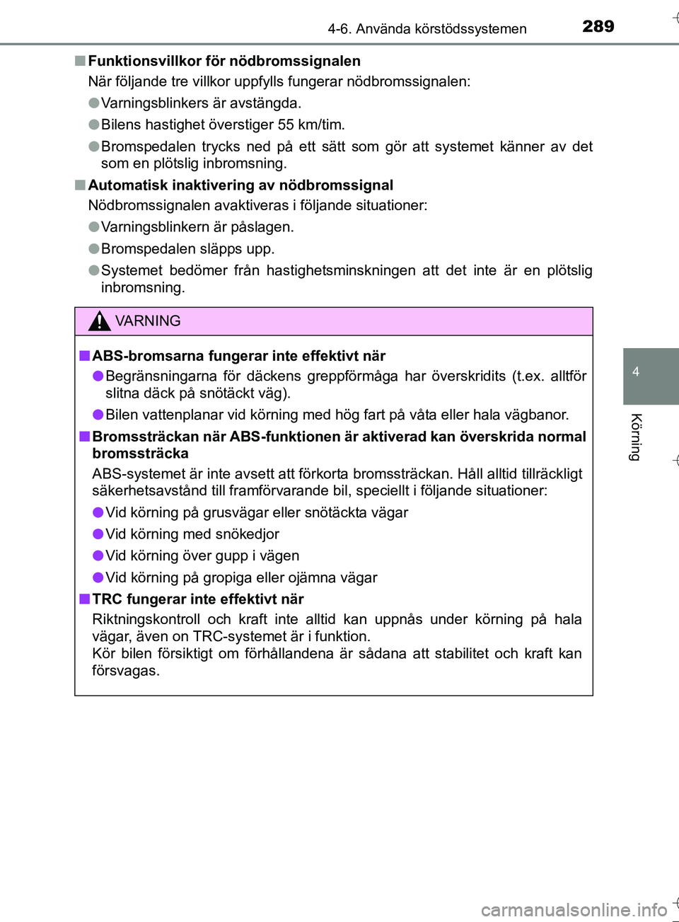 TOYOTA AURIS TOURING SPORTS 2017 Bruksanvisningar (in Swedish) 2894-6. Använda körstödssystemen
OM12L13SE
4
Körning
nFunktionsvillkor fö r nödbromssignalen
När följande tre villkor uppfylls fungerar nödbromssignalen:
l Varningsblinkers är avstängda.
l TOYOTA AURIS TOURING SPORTS 2017 Bruksanvisningar (in Swedish) 2894-6. Använda körstödssystemen
OM12L13SE
4
Körning
nFunktionsvillkor fö r nödbromssignalen
När följande tre villkor uppfylls fungerar nödbromssignalen:
l Varningsblinkers är avstängda.
l