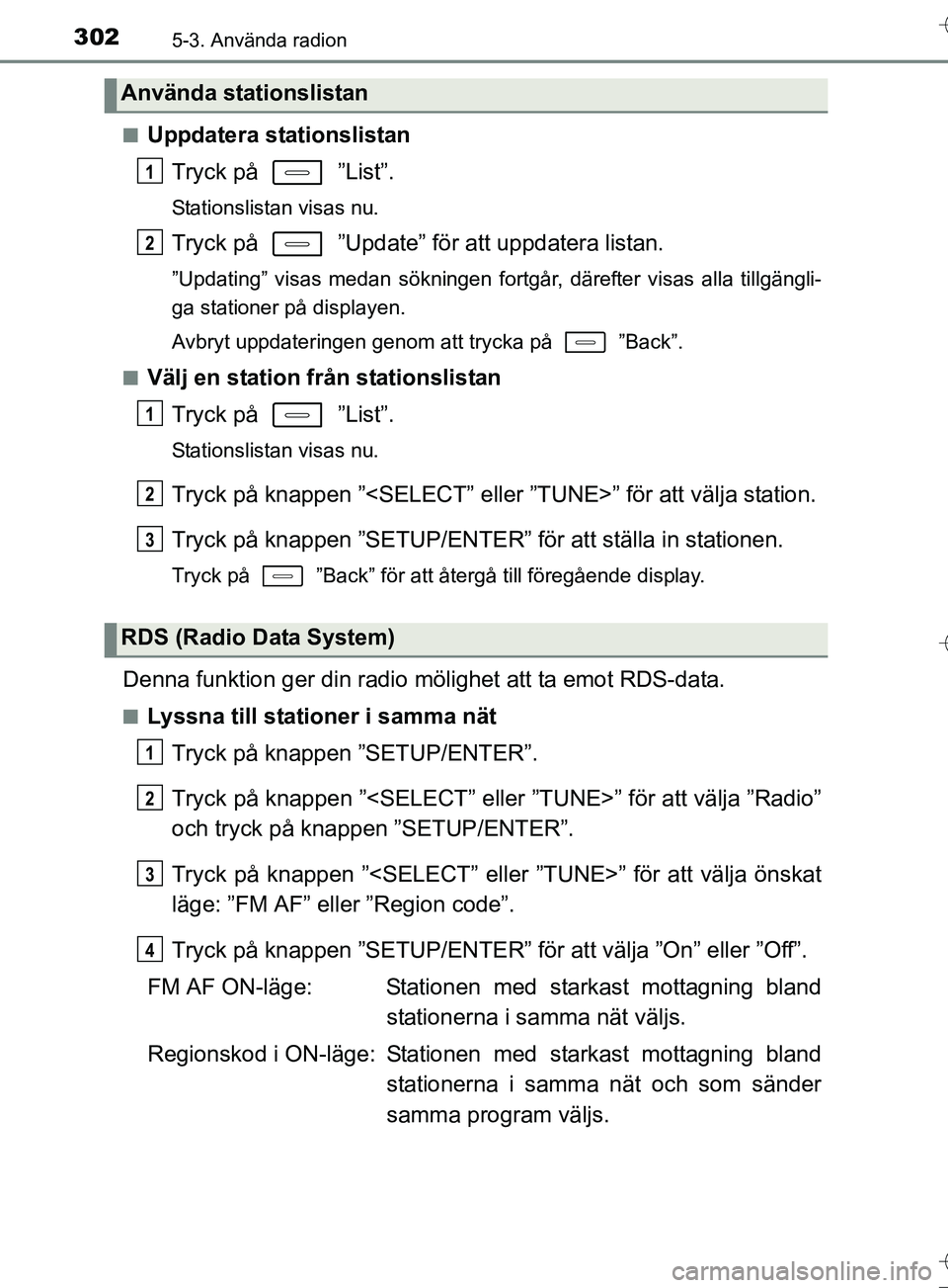 TOYOTA AURIS TOURING SPORTS 2017 Bruksanvisningar (in Swedish) 3025-3. Använda radion
OM12L13SEn
Uppdatera stationslistan
Tryck på ”List”.
Stationslistan visas nu.
Tryck på ”Update” för att uppdatera listan.
”Updating” visas medan sökningen f TOYOTA AURIS TOURING SPORTS 2017 Bruksanvisningar (in Swedish) 3025-3. Använda radion
OM12L13SEn
Uppdatera stationslistan
Tryck på ”List”.
Stationslistan visas nu.
Tryck på ”Update” för att uppdatera listan.
”Updating” visas medan sökningen f