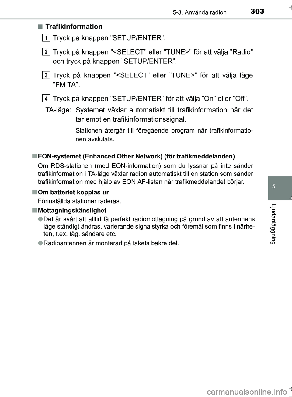 TOYOTA AURIS TOURING SPORTS 2017 Bruksanvisningar (in Swedish) 3035-3. Använda radion
OM12L13SE
5
Ljudanläggning
nTrafikinformationTryck på knappen ”SETUP/ENTER”.
Tryck på knappen ”<SELECT” eller ”TUNE>” för att välja ”Radio”
och tryck på k TOYOTA AURIS TOURING SPORTS 2017 Bruksanvisningar (in Swedish) 3035-3. Använda radion
OM12L13SE
5
Ljudanläggning
nTrafikinformationTryck på knappen ”SETUP/ENTER”.
Tryck på knappen ”<SELECT” eller ”TUNE>” för att välja ”Radio”
och tryck på k