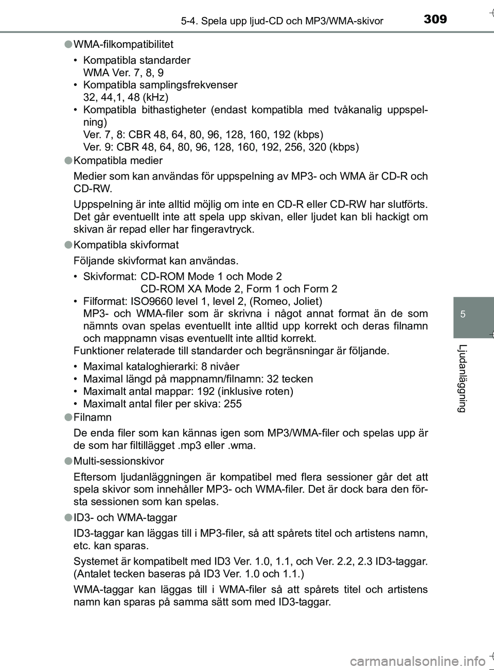 TOYOTA AURIS TOURING SPORTS 2017 Bruksanvisningar (in Swedish) 3095-4. Spela upp ljud-CD och MP3/WMA-skivor
OM12L13SE
5
Ljudanläggning
lWMA-filkompatibilitet
• Kompatibla standarder
WMA Ver. 7, 8, 9
• Kompatibla samplingsfrekvenser
32, 44,1, 48 (kHz)
• Kom TOYOTA AURIS TOURING SPORTS 2017 Bruksanvisningar (in Swedish) 3095-4. Spela upp ljud-CD och MP3/WMA-skivor
OM12L13SE
5
Ljudanläggning
lWMA-filkompatibilitet
• Kompatibla standarder
WMA Ver. 7, 8, 9
• Kompatibla samplingsfrekvenser
32, 44,1, 48 (kHz)
• Kom