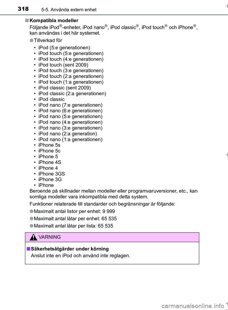TOYOTA AURIS TOURING SPORTS 2017  Bruksanvisningar (in Swedish) 3185-5. Använda extern enhet
OM12L13SEn
Kompatibla modeller
Följande iPod
-enheter, iPod nano, iPod classic, iPod touch och iPhone,
kan användas i det här systemet.
l Tillverkad fö
