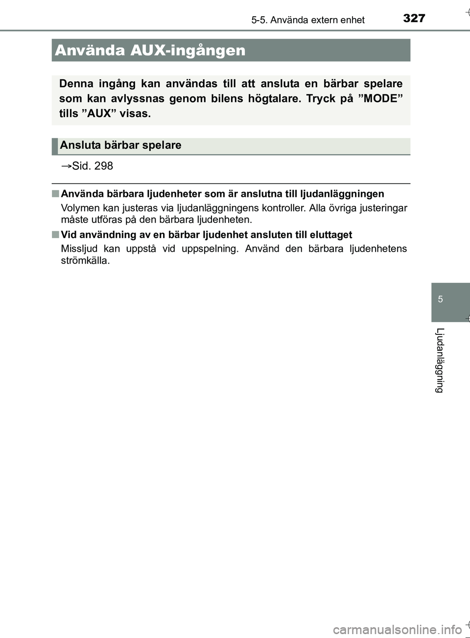 TOYOTA AURIS TOURING SPORTS 2017  Bruksanvisningar (in Swedish) 3275-5. Använda extern enhet
OM12L13SE
5
Ljudanläggning
Sid. 298
nAnvända bärbara ljudenheter som är  anslutna till ljudanläggningen
Volymen kan justeras via ljudanläggningens kontroller. Al
