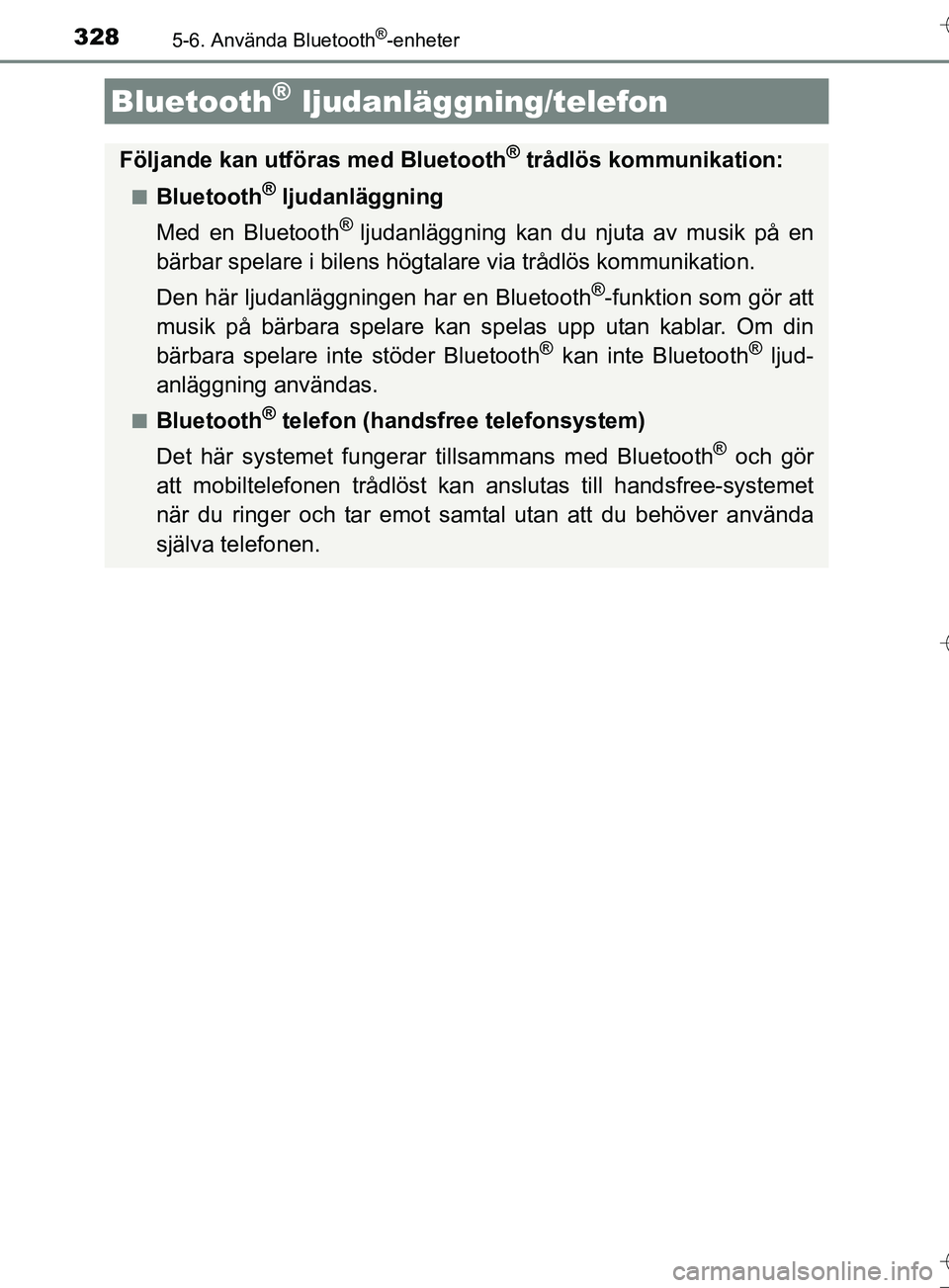TOYOTA AURIS TOURING SPORTS 2017  Bruksanvisningar (in Swedish) 328
OM12L13SE
5-6. Använda Bluetooth®-enheter
Bluetooth® ljudanläggning/telefon
Följande kan utföras med Bluetooth® trådlös kommunikation:
nBluetooth® ljudanläggning
Med en Bluetooth
® lju