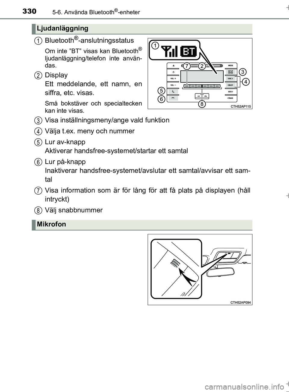 TOYOTA AURIS TOURING SPORTS 2017  Bruksanvisningar (in Swedish) 3305-6. Använda Bluetooth®-enheter
OM12L13SE
Bluetooth®-anslutningsstatus
Om inte ”BT” visas kan Bluetooth®
ljudanläggning/telefon inte använ-
das.
Display 
Ett meddelande, ett namn, en
siff