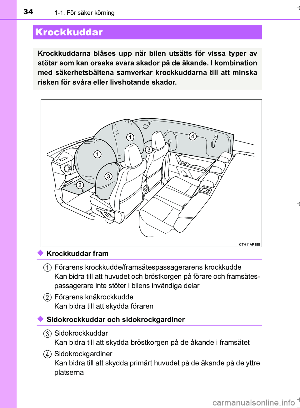 TOYOTA AURIS TOURING SPORTS 2017  Bruksanvisningar (in Swedish) 341-1. För säker körning
OM12L13SE
uKrockkuddar framFörarens krockkudde/framsätespassagerarens krockkudde
Kan bidra till att huvude t och bröstkorgen på förare och framsätes-
passagerare inte