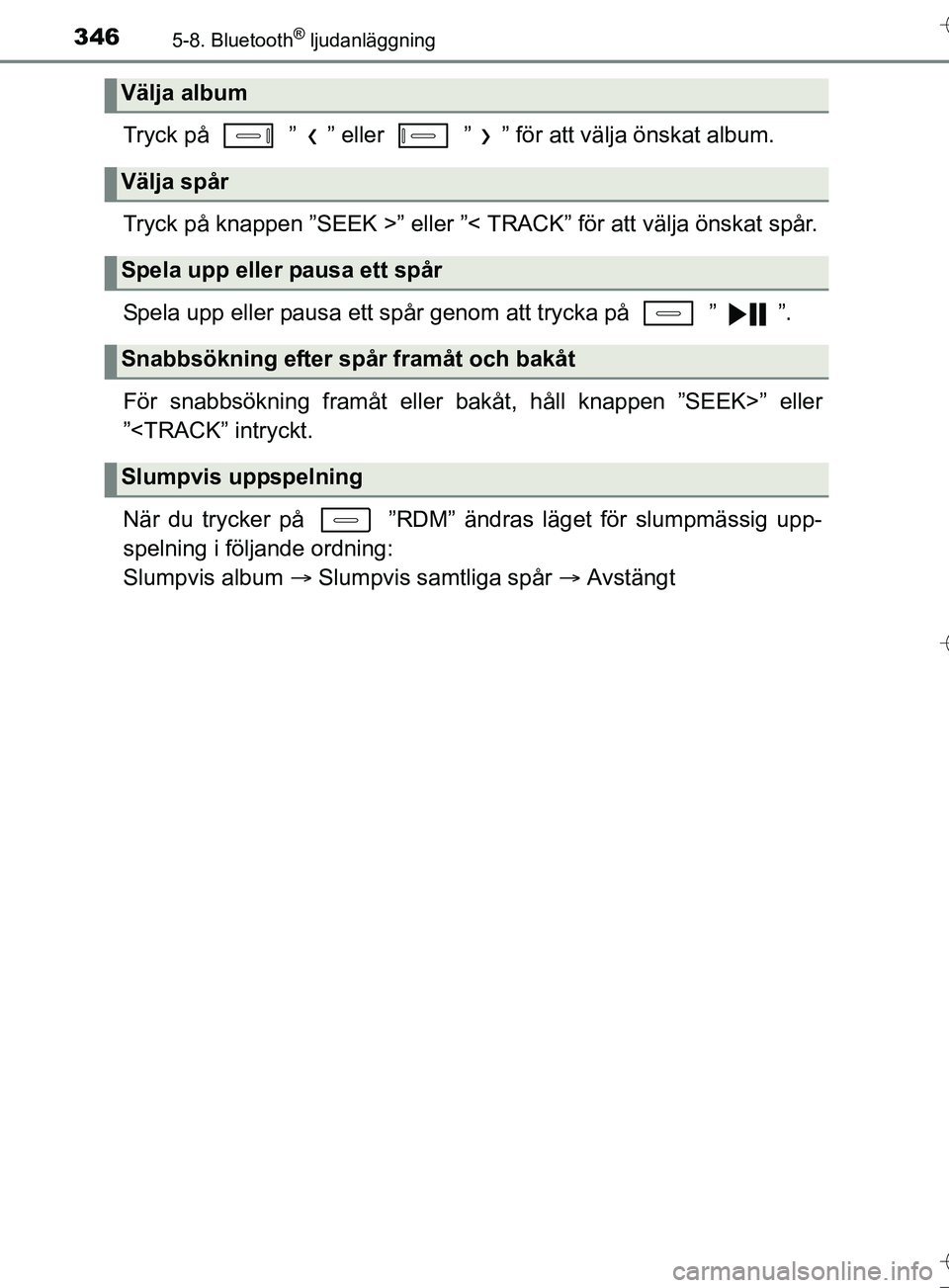 TOYOTA AURIS TOURING SPORTS 2017  Bruksanvisningar (in Swedish) 3465-8. Bluetooth® ljudanläggning
OM12L13SE
Tryck på   ” ” eller   ” ” för att välja önskat album.
Tryck på knappen ”SEEK >” eller ”< TRACK” för att välja önskat spår.
Spela