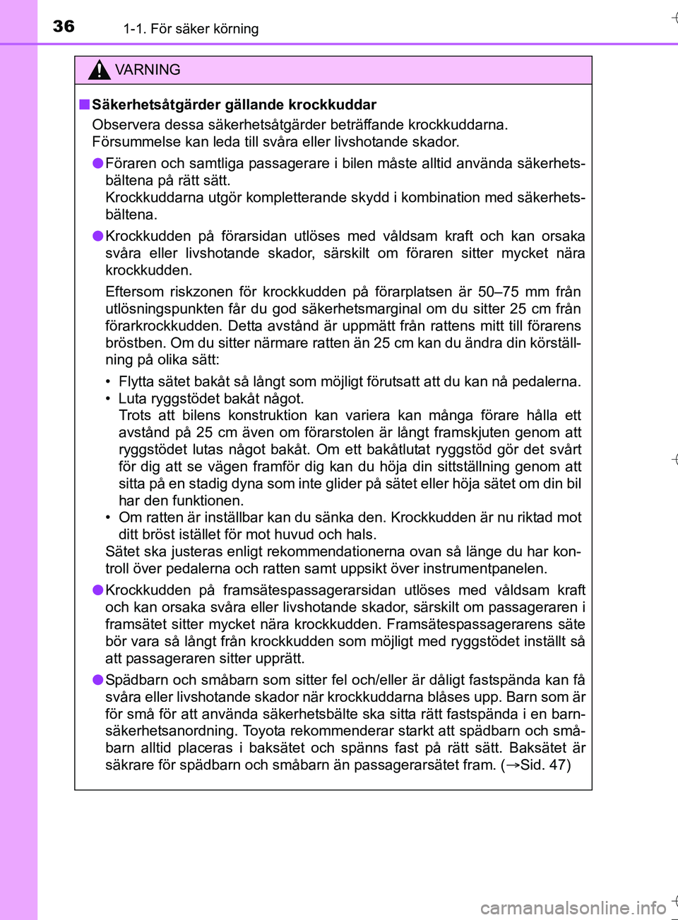 TOYOTA AURIS TOURING SPORTS 2017  Bruksanvisningar (in Swedish) 361-1. För säker körning
OM12L13SE
VA R N I N G
nSäkerhetsåtgärder gällande krockkuddar
Observera dessa säkerhetsåtgärder beträffande krockkuddarna. 
Försummelse kan leda till svåra eller