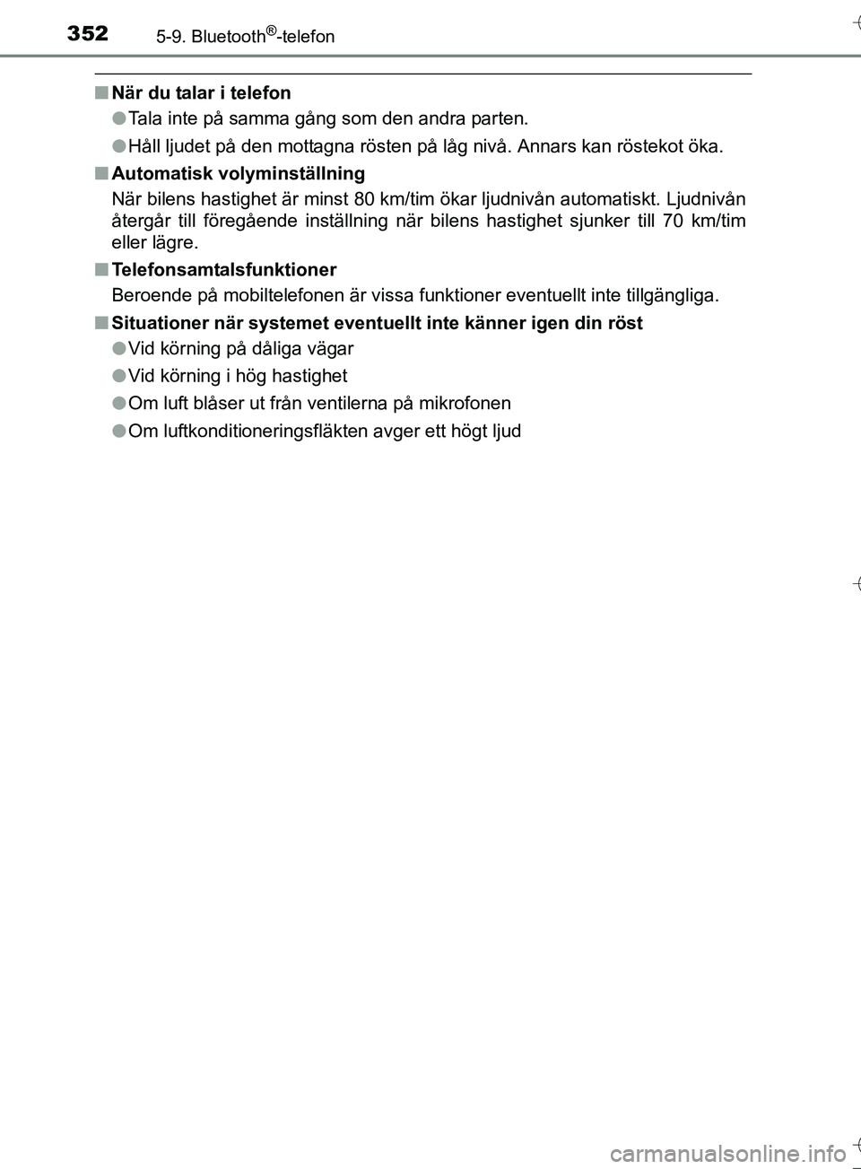 TOYOTA AURIS TOURING SPORTS 2017 Bruksanvisningar (in Swedish) 3525-9. Bluetooth®-telefon
OM12L13SE
nNär du talar i telefon
lTala inte på samma gång som den andra parten.
l Håll ljudet på den mottagna rösten på låg nivå. Annars kan röstekot öka.
n Aut TOYOTA AURIS TOURING SPORTS 2017 Bruksanvisningar (in Swedish) 3525-9. Bluetooth®-telefon
OM12L13SE
nNär du talar i telefon
lTala inte på samma gång som den andra parten.
l Håll ljudet på den mottagna rösten på låg nivå. Annars kan röstekot öka.
n Aut