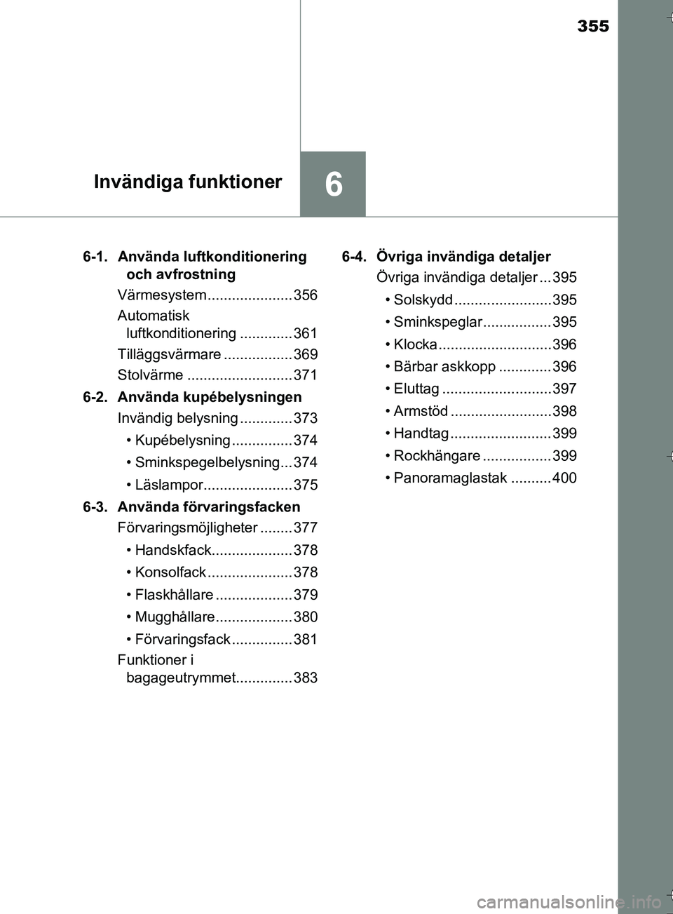 TOYOTA AURIS TOURING SPORTS 2017 Bruksanvisningar (in Swedish) 355
6Invändiga funktioner
OM12L13SE6-1. Använda luftkonditionering
och avfrostning
Värmesystem..................... 356
Automatisk luftkonditionering ............. 361
Tilläggsvärmare ......... TOYOTA AURIS TOURING SPORTS 2017 Bruksanvisningar (in Swedish) 355
6Invändiga funktioner
OM12L13SE6-1. Använda luftkonditionering
och avfrostning
Värmesystem..................... 356
Automatisk luftkonditionering ............. 361
Tilläggsvärmare .........