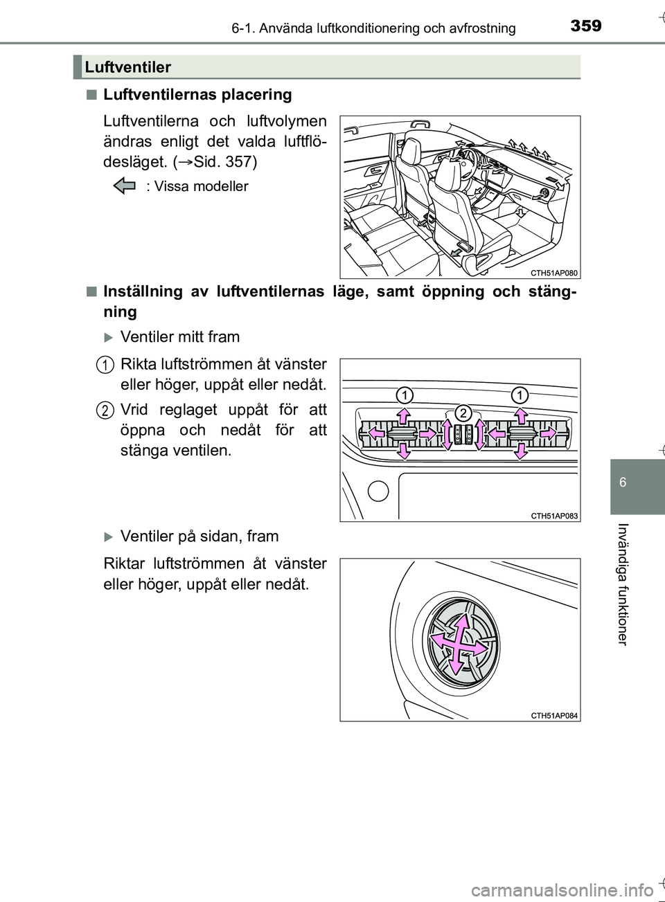 TOYOTA AURIS TOURING SPORTS 2017 Bruksanvisningar (in Swedish) 3596-1. Använda luftkonditionering och avfrostning
OM12L13SE
6
Invändiga funktioner
nLuftventilernas placering
Luftventilerna och luftvolymen
ändras enligt det valda luftflö-
desläget. (Sid. 3 TOYOTA AURIS TOURING SPORTS 2017 Bruksanvisningar (in Swedish) 3596-1. Använda luftkonditionering och avfrostning
OM12L13SE
6
Invändiga funktioner
nLuftventilernas placering
Luftventilerna och luftvolymen
ändras enligt det valda luftflö-
desläget. (Sid. 3