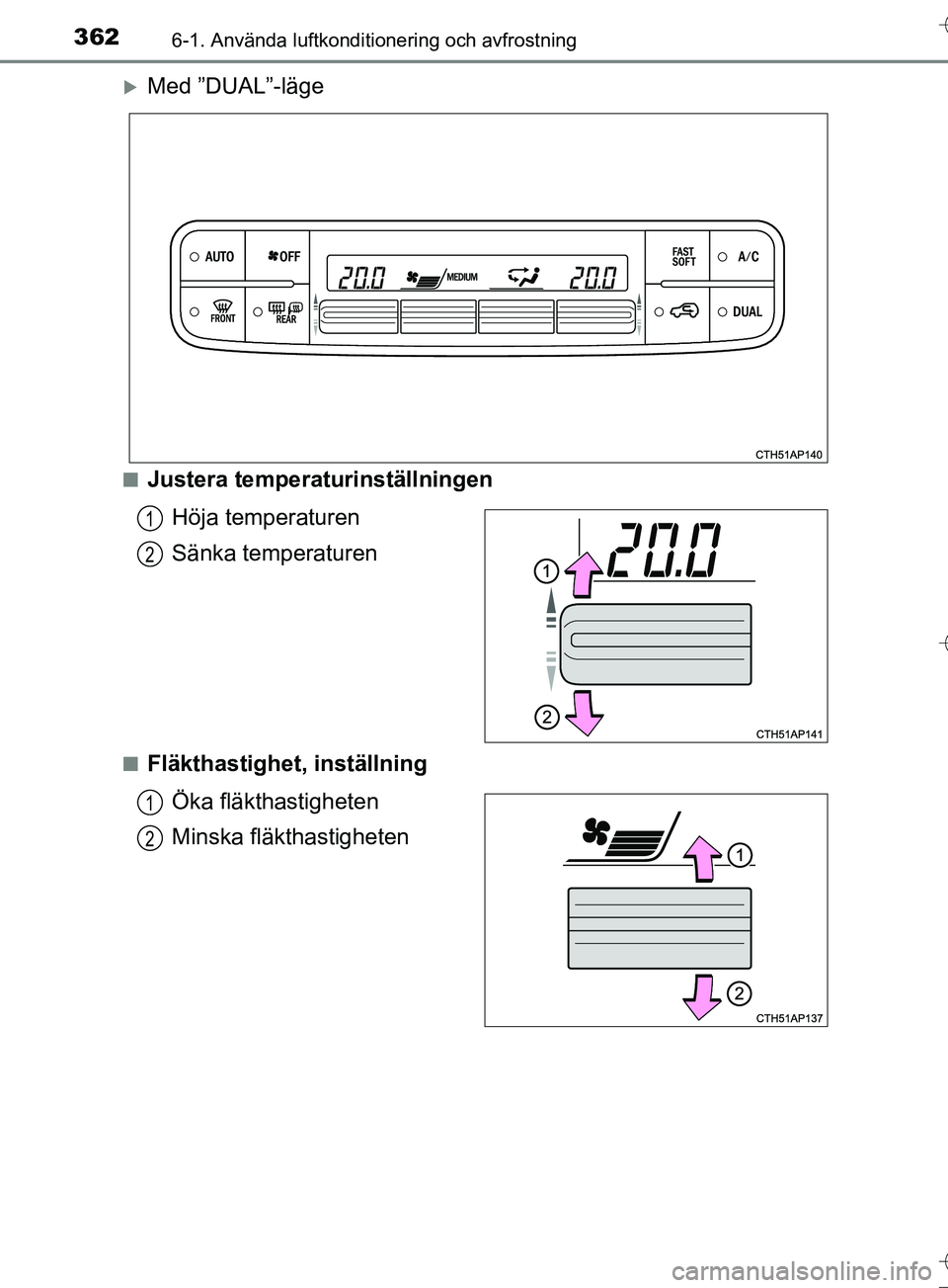 TOYOTA AURIS TOURING SPORTS 2017 Bruksanvisningar (in Swedish) 3626-1. Använda luftkonditionering och avfrostning
OM12L13SE
Med ”DUAL”-läge
nJustera temperaturinställningenHöja temperaturen
Sänka temperaturen
nFläkthastighet, inställningÖka fläkth TOYOTA AURIS TOURING SPORTS 2017 Bruksanvisningar (in Swedish) 3626-1. Använda luftkonditionering och avfrostning
OM12L13SE
Med ”DUAL”-läge
nJustera temperaturinställningenHöja temperaturen
Sänka temperaturen
nFläkthastighet, inställningÖka fläkth