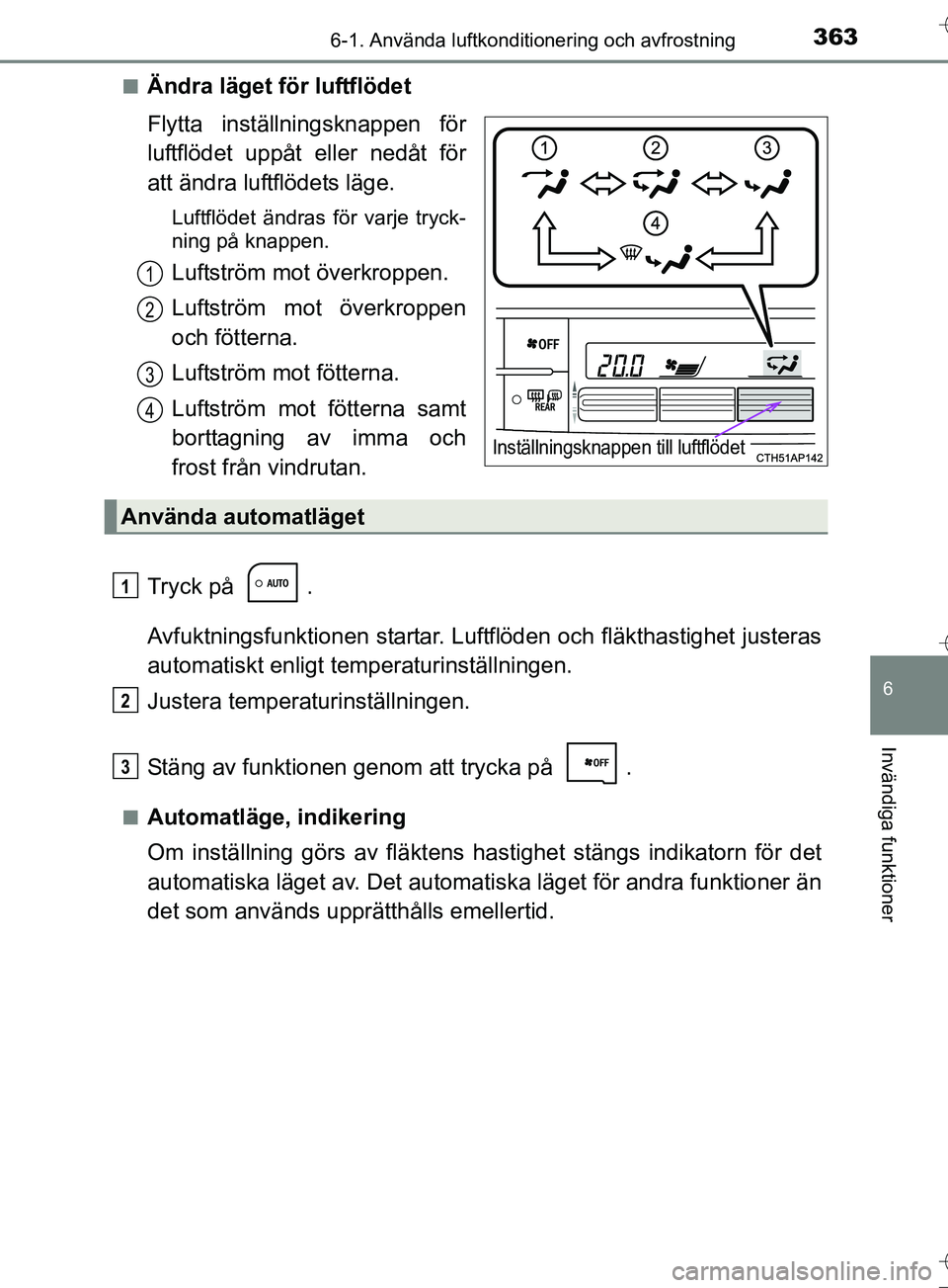 TOYOTA AURIS TOURING SPORTS 2017 Bruksanvisningar (in Swedish) 3636-1. Använda luftkonditionering och avfrostning
OM12L13SE
6
Invändiga funktioner
nÄndra läget för luftflödet
Flytta inställningsknappen för
luftflödet uppåt eller nedåt för
att ändra l TOYOTA AURIS TOURING SPORTS 2017 Bruksanvisningar (in Swedish) 3636-1. Använda luftkonditionering och avfrostning
OM12L13SE
6
Invändiga funktioner
nÄndra läget för luftflödet
Flytta inställningsknappen för
luftflödet uppåt eller nedåt för
att ändra l