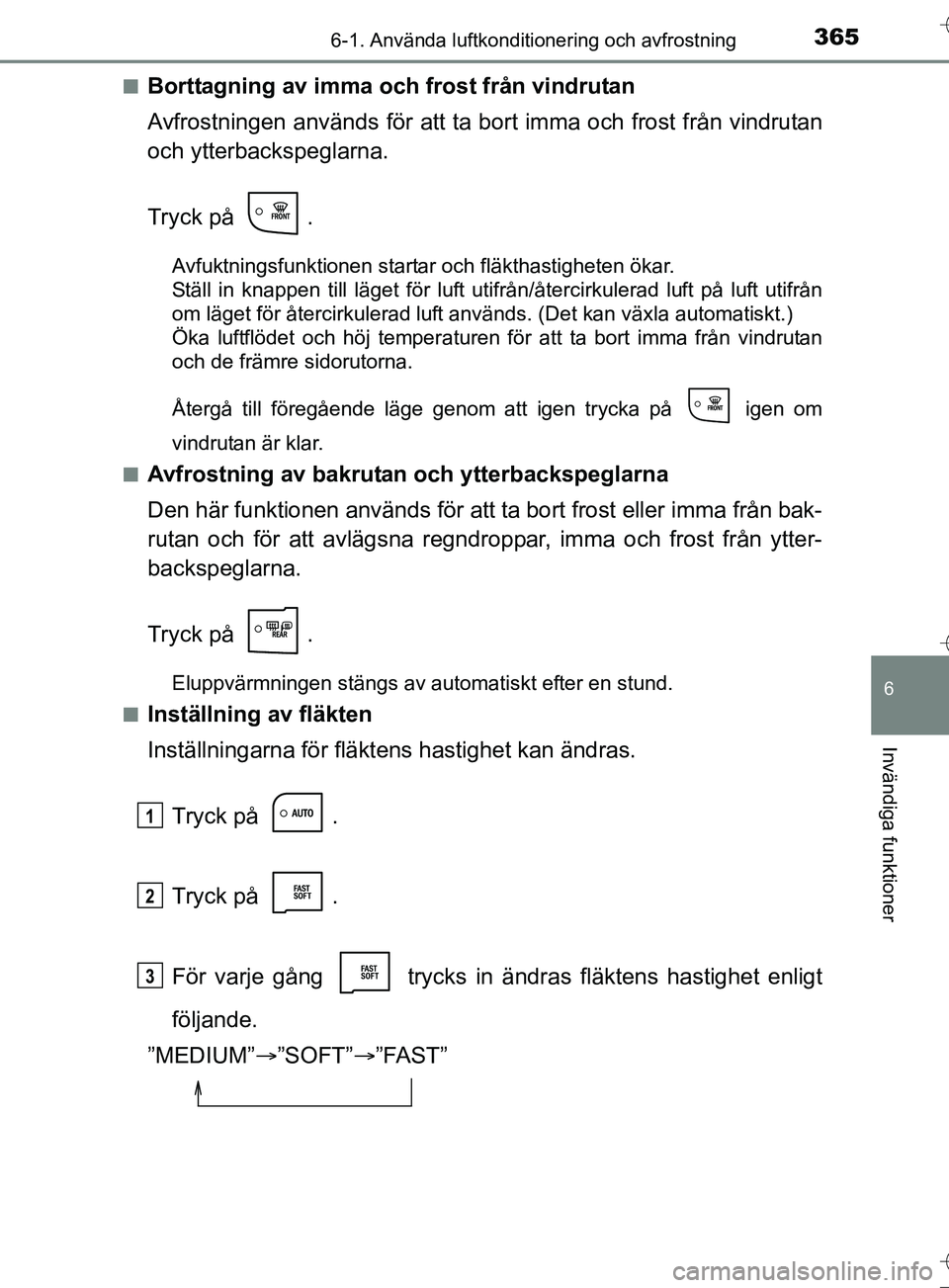 TOYOTA AURIS TOURING SPORTS 2017 Bruksanvisningar (in Swedish) 3656-1. Använda luftkonditionering och avfrostning
OM12L13SE
6
Invändiga funktioner
nBorttagning av imma och frost från vindrutan
Avfrostningen används för att ta bort imma och frost från vindru TOYOTA AURIS TOURING SPORTS 2017 Bruksanvisningar (in Swedish) 3656-1. Använda luftkonditionering och avfrostning
OM12L13SE
6
Invändiga funktioner
nBorttagning av imma och frost från vindrutan
Avfrostningen används för att ta bort imma och frost från vindru