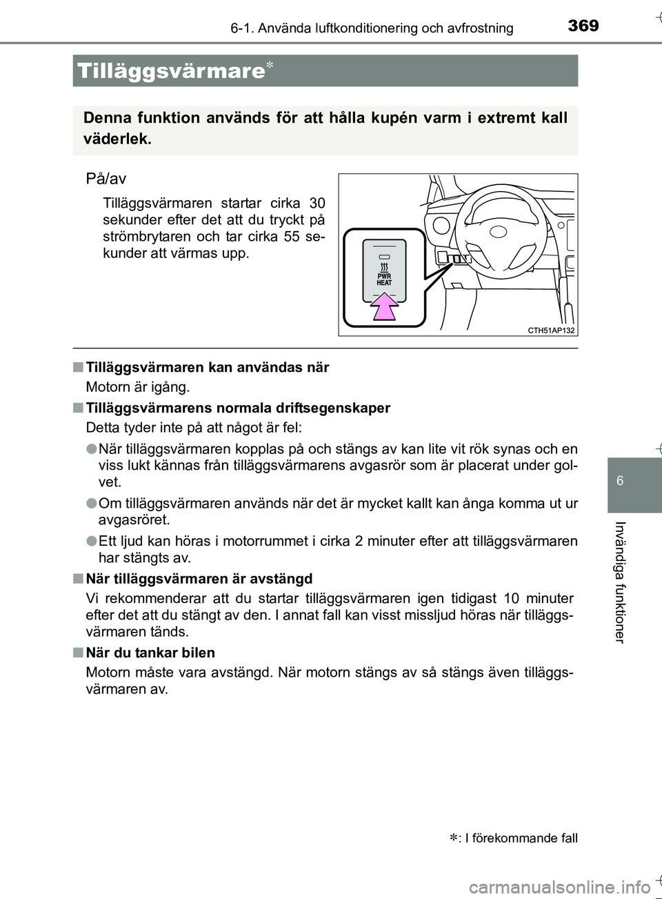 TOYOTA AURIS TOURING SPORTS 2017 Bruksanvisningar (in Swedish) 3696-1. Använda luftkonditionering och avfrostning
OM12L13SE
6
Invändiga funktioner
På/av
Tilläggsvärmaren startar cirka 30
sekunder efter det att du tryckt på
strömbrytaren och tar cirka 55 se TOYOTA AURIS TOURING SPORTS 2017 Bruksanvisningar (in Swedish) 3696-1. Använda luftkonditionering och avfrostning
OM12L13SE
6
Invändiga funktioner
På/av
Tilläggsvärmaren startar cirka 30
sekunder efter det att du tryckt på
strömbrytaren och tar cirka 55 se