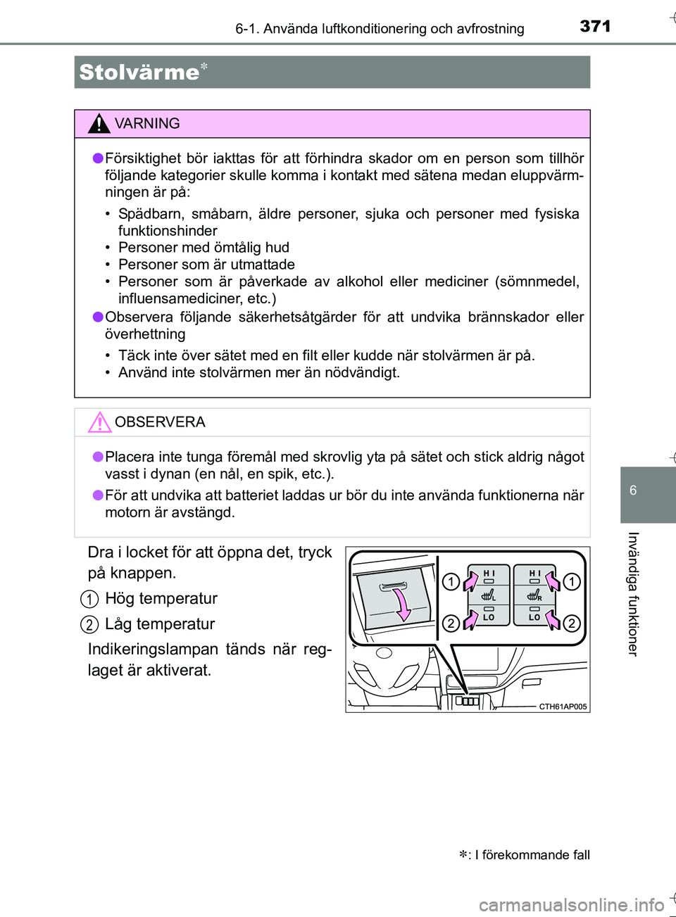 TOYOTA AURIS TOURING SPORTS 2017 Bruksanvisningar (in Swedish) 3716-1. Använda luftkonditionering och avfrostning
OM12L13SE
6
Invändiga funktioner
Dra i locket för att öppna det, tryck
på knappen.Hög temperatur
Låg temperatur
Indikeringslampan tänds när TOYOTA AURIS TOURING SPORTS 2017 Bruksanvisningar (in Swedish) 3716-1. Använda luftkonditionering och avfrostning
OM12L13SE
6
Invändiga funktioner
Dra i locket för att öppna det, tryck
på knappen.Hög temperatur
Låg temperatur
Indikeringslampan tänds när