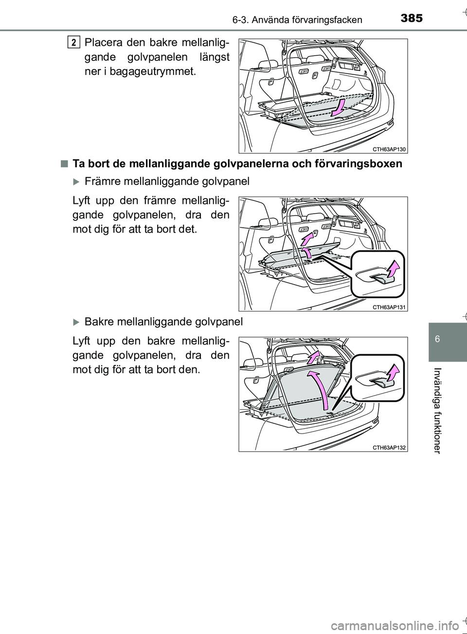 TOYOTA AURIS TOURING SPORTS 2017  Bruksanvisningar (in Swedish) 3856-3. Använda förvaringsfacken
OM12L13SE
6
Invändiga funktioner
Placera den bakre mellanlig-
gande golvpanelen längst
ner i bagageutrymmet.
nTa bort de mellanliggande golvpanelerna och förvarin