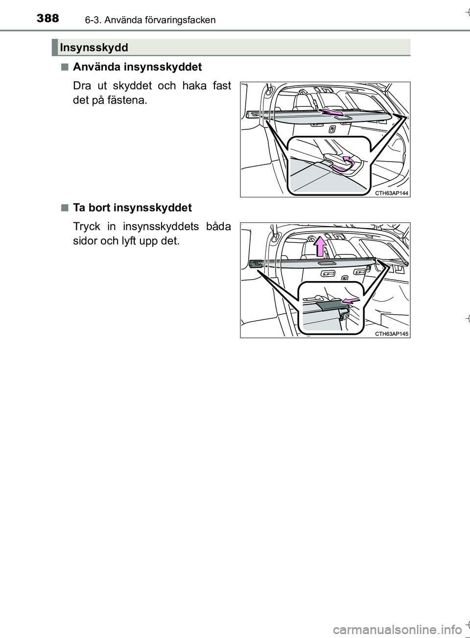 TOYOTA AURIS TOURING SPORTS 2017  Bruksanvisningar (in Swedish) 3886-3. Använda förvaringsfacken
OM12L13SEn
Använda insynsskyddet
Dra ut skyddet och haka fast
det på fästena.
nTa bort insynsskyddet
Tryck in insynsskyddets båda
sidor och lyft upp det.
Insynss