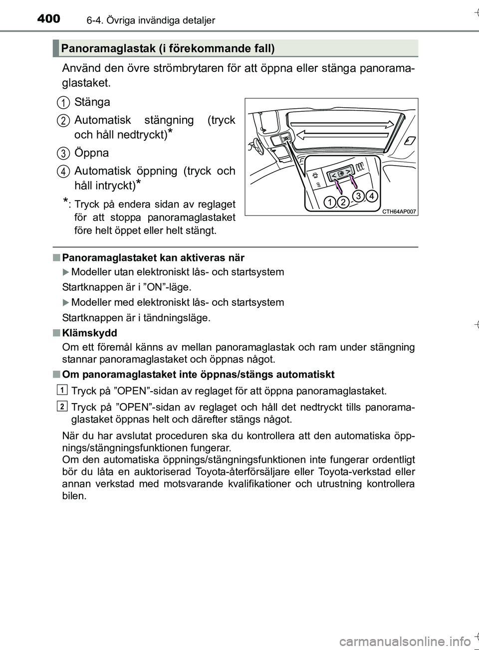 TOYOTA AURIS TOURING SPORTS 2017 Bruksanvisningar (in Swedish) 4006-4. Övriga invändiga detaljer
OM12L13SE
Använd den övre strömbrytaren för att öppna eller stänga panorama-
glastaket.Stänga
Automatisk stängning (tryck
och håll nedtryckt)
*
Öppna
Auto TOYOTA AURIS TOURING SPORTS 2017 Bruksanvisningar (in Swedish) 4006-4. Övriga invändiga detaljer
OM12L13SE
Använd den övre strömbrytaren för att öppna eller stänga panorama-
glastaket.Stänga
Automatisk stängning (tryck
och håll nedtryckt)
*
Öppna
Auto