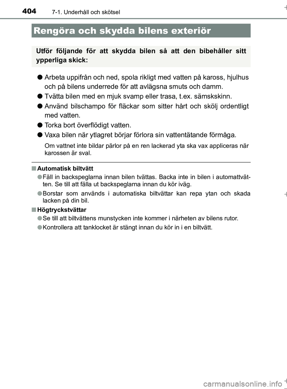 TOYOTA AURIS TOURING SPORTS 2017 Bruksanvisningar (in Swedish) 404
OM12L13SE
7-1. Underhåll och skötsel
lArbeta uppifrån och ned, spola rikligt med vatten på kaross, hjulhus
och på bilens underrede för att avlägsna smuts och damm.
l Tvätta bilen med en mj TOYOTA AURIS TOURING SPORTS 2017 Bruksanvisningar (in Swedish) 404
OM12L13SE
7-1. Underhåll och skötsel
lArbeta uppifrån och ned, spola rikligt med vatten på kaross, hjulhus
och på bilens underrede för att avlägsna smuts och damm.
l Tvätta bilen med en mj