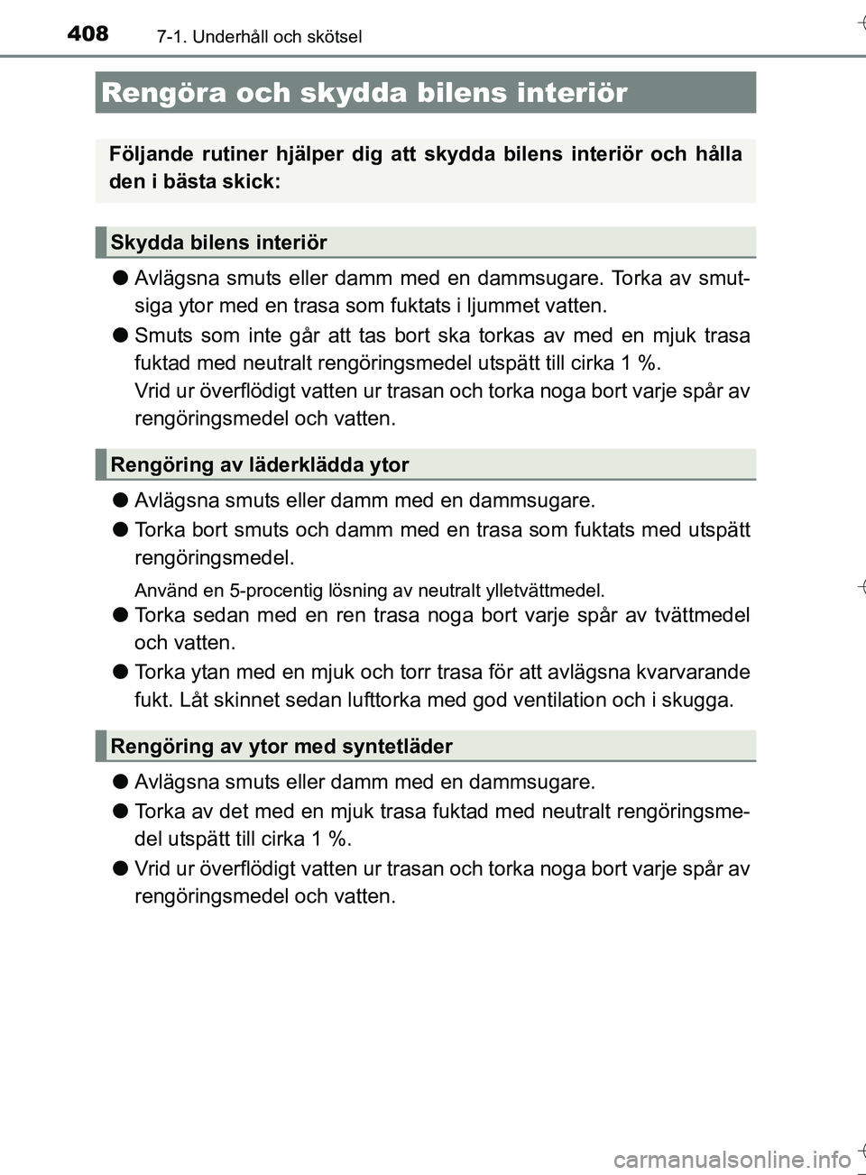 TOYOTA AURIS TOURING SPORTS 2017 Bruksanvisningar (in Swedish) 4087-1. Underhåll och skötsel
OM12L13SE
lAvlägsna smuts eller damm med en dammsugare. Torka av smut-
siga ytor med en trasa som fuktats i ljummet vatten.
l Smuts som inte går att tas bort ska tork TOYOTA AURIS TOURING SPORTS 2017 Bruksanvisningar (in Swedish) 4087-1. Underhåll och skötsel
OM12L13SE
lAvlägsna smuts eller damm med en dammsugare. Torka av smut-
siga ytor med en trasa som fuktats i ljummet vatten.
l Smuts som inte går att tas bort ska tork