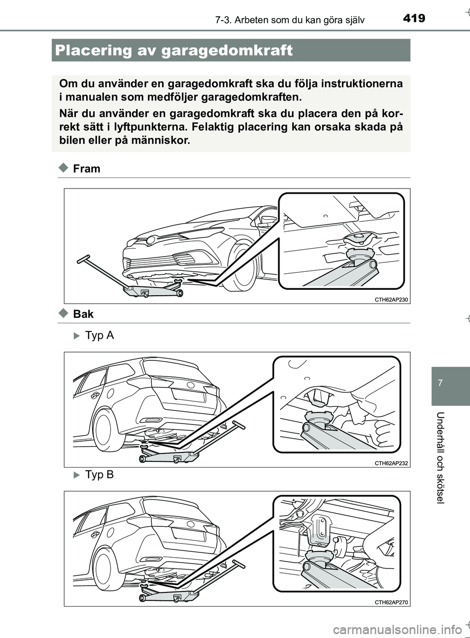 TOYOTA AURIS TOURING SPORTS 2017 Bruksanvisningar (in Swedish) 4197-3. Arbeten som du kan göra själv
OM12L13SE
7
Underhåll och skötsel
uFram
uBak
Ty p A
Ty p B
Placering av garagedomkraft
Om du använder en garagedomkraft ska du följa instruktionerna TOYOTA AURIS TOURING SPORTS 2017 Bruksanvisningar (in Swedish) 4197-3. Arbeten som du kan göra själv
OM12L13SE
7
Underhåll och skötsel
uFram
uBak
Ty p A
Ty p B
Placering av garagedomkraft
Om du använder en garagedomkraft ska du följa instruktionerna