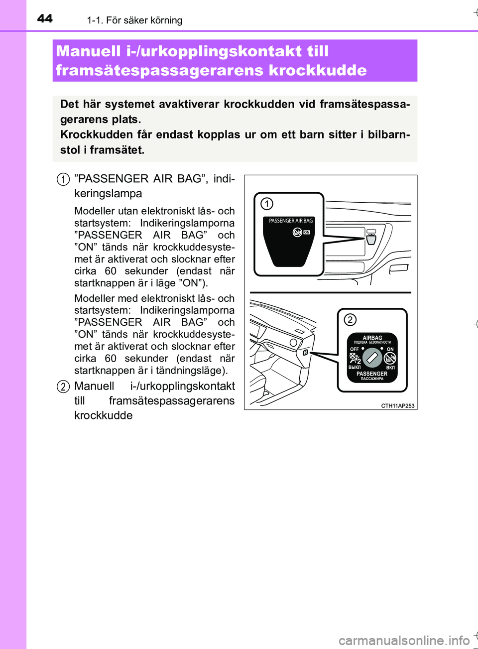 TOYOTA AURIS TOURING SPORTS 2017 Bruksanvisningar (in Swedish) 441-1. För säker körning
OM12L13SE
”PASSENGER AIR BAG”, indi-
keringslampa
Modeller utan elektroniskt lås- och
startsystem: Indikeringslamporna
”PASSENGER AIR BAG” och
”ON” tänds när TOYOTA AURIS TOURING SPORTS 2017 Bruksanvisningar (in Swedish) 441-1. För säker körning
OM12L13SE
”PASSENGER AIR BAG”, indi-
keringslampa
Modeller utan elektroniskt lås- och
startsystem: Indikeringslamporna
”PASSENGER AIR BAG” och
”ON” tänds när